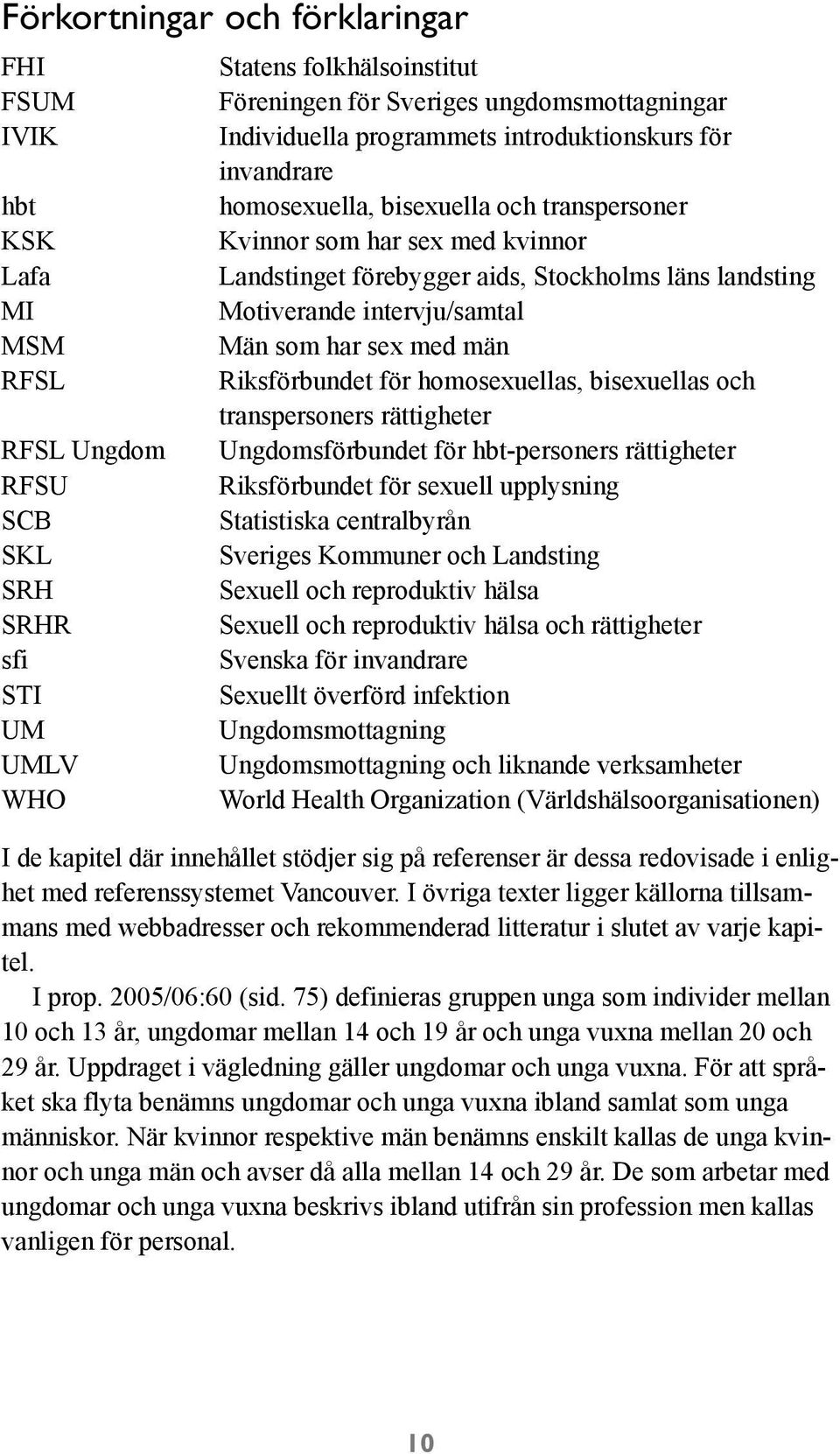 intervju/samtal Män som har sex med män Riksförbundet för homosexuellas, bisexuellas och transpersoners rättigheter Ungdomsförbundet för hbt-personers rättigheter Riksförbundet för sexuell upplysning