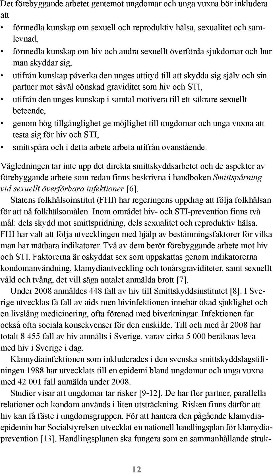 kunskap i samtal motivera till ett säkrare sexuellt beteende, genom hög tillgänglighet ge möjlighet till ungdomar och unga vuxna att testa sig för hiv och STI, smittspåra och i detta arbete arbeta