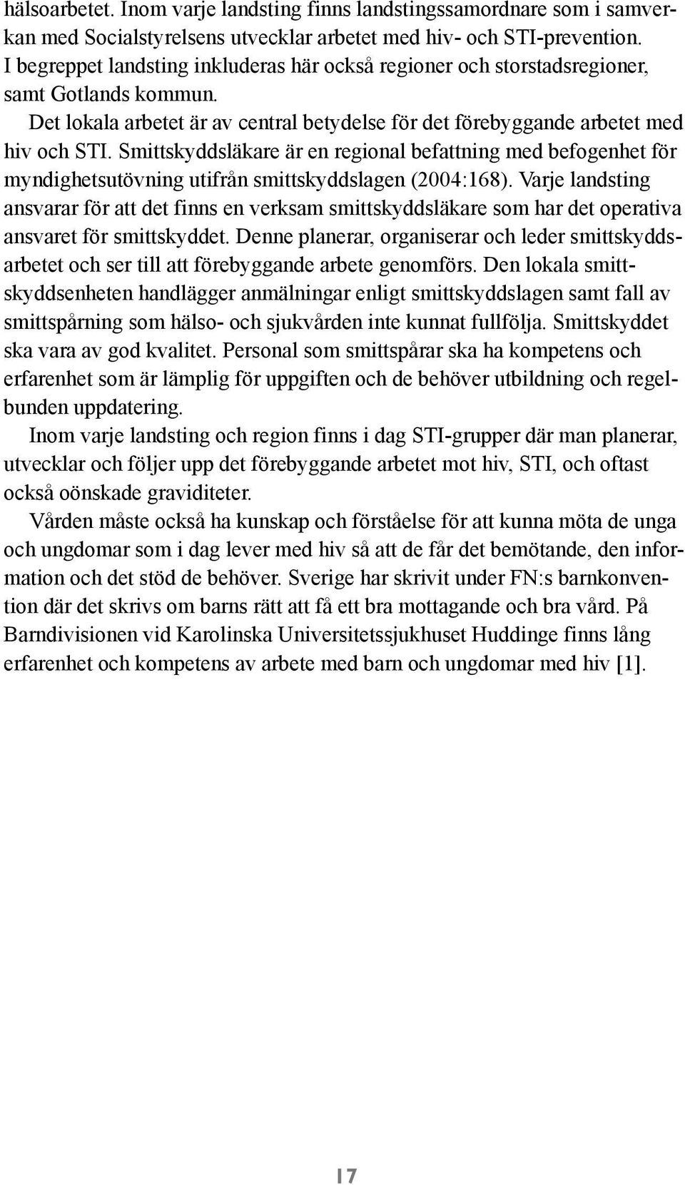 Smittskyddsläkare är en regional befattning med befogenhet för myndighetsutövning utifrån smittskyddslagen (2004:168).