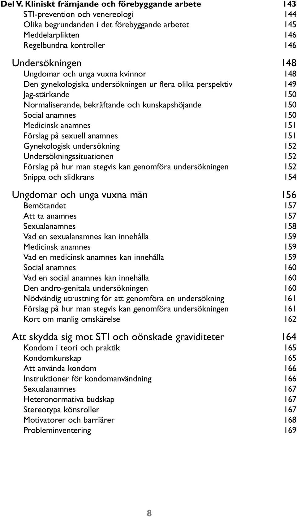 Ungdomar och unga vuxna kvinnor 148 Den gynekologiska undersökningen ur flera olika perspektiv 149 Jag-stärkande 150 Normaliserande, bekräftande och kunskapshöjande 150 Social anamnes 150 Medicinsk