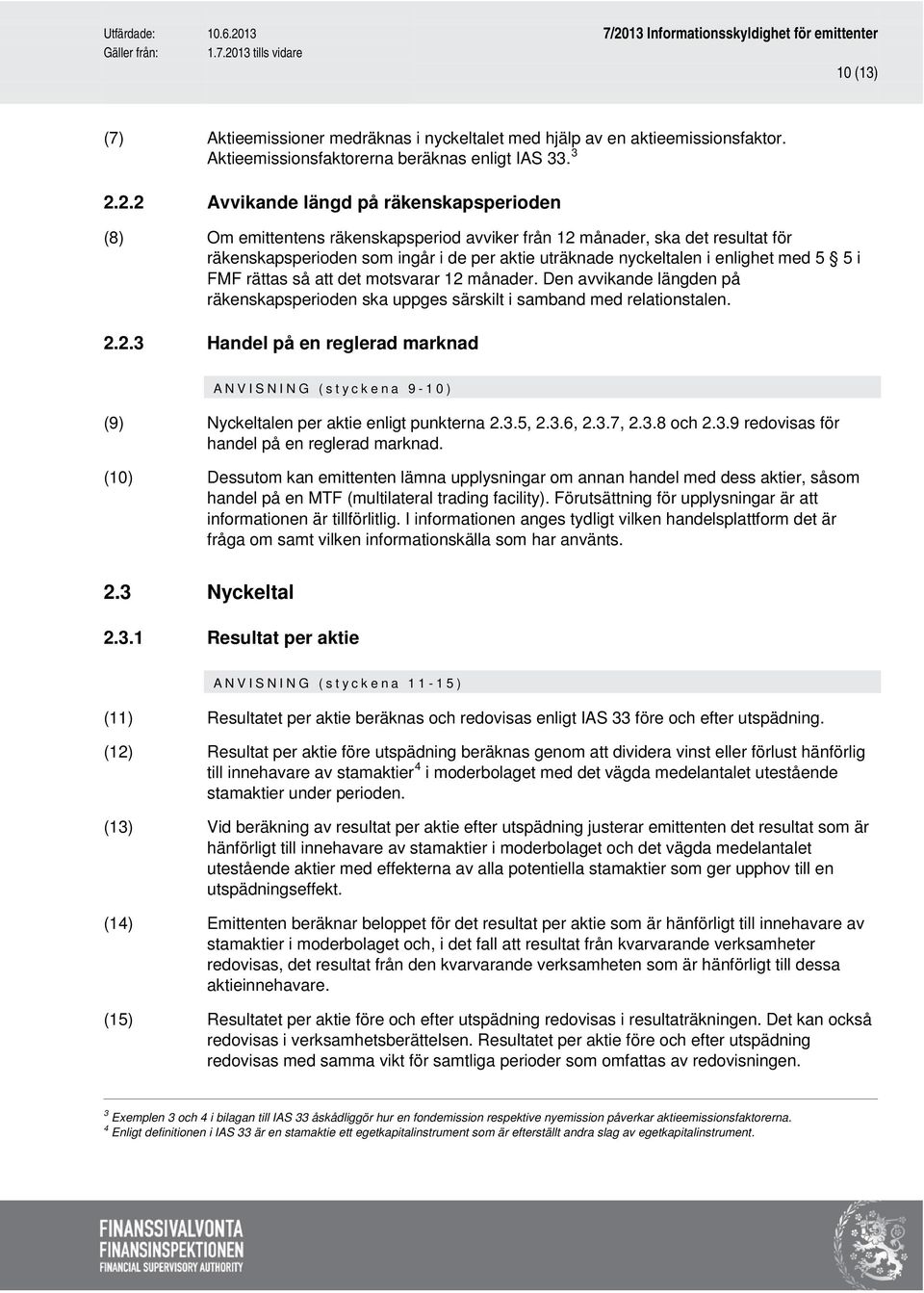 enlighet med 5 5 i FMF rättas så att det motsvarar 12 månader. Den avvikande längden på räkenskapsperioden ska uppges särskilt i samband med relationstalen. 2.2.3 Handel på en reglerad marknad ANVISNING (styckena 9-10) (9) Nyckeltalen per aktie enligt punkterna 2.