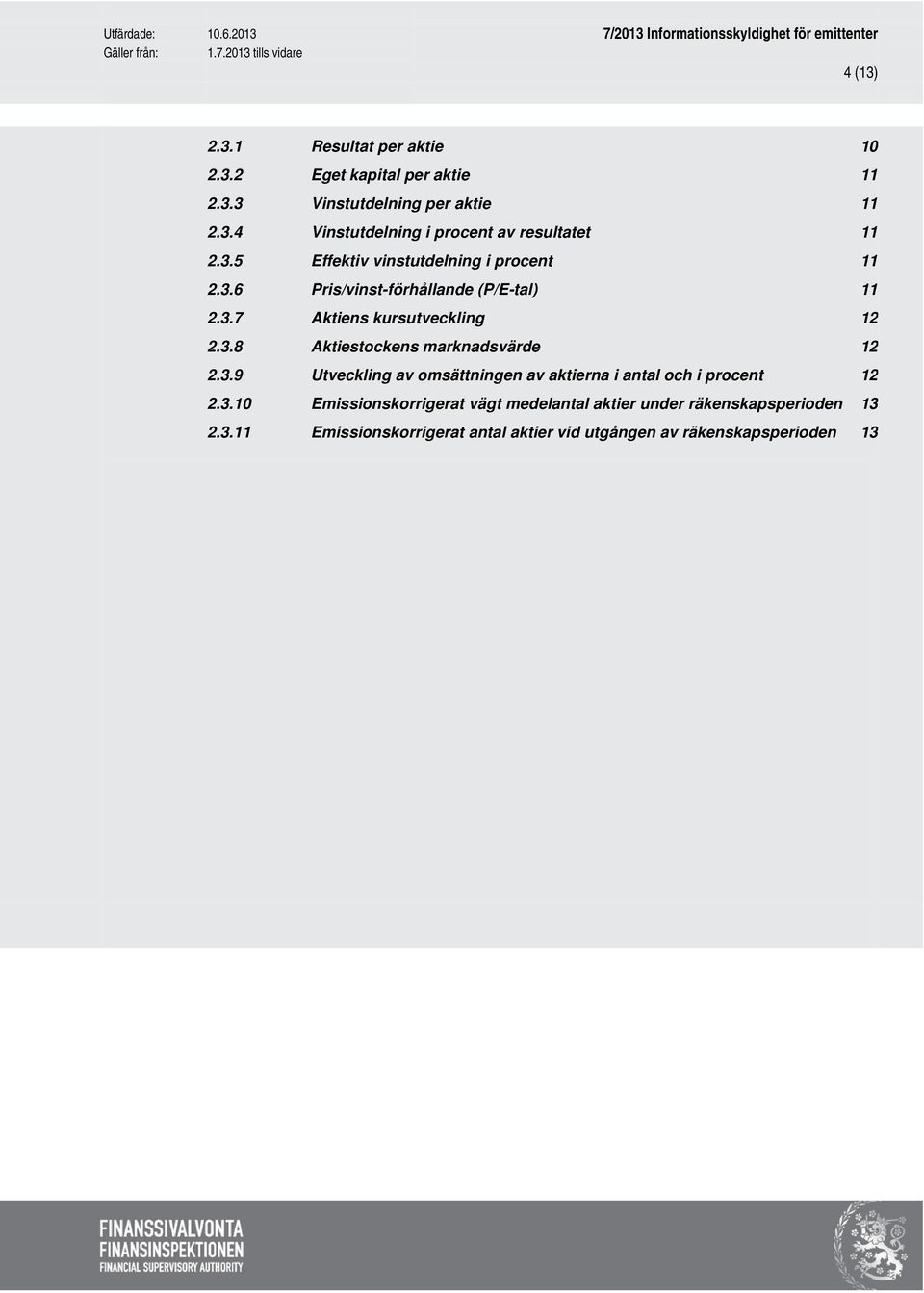 3.9 Utveckling av omsättningen av aktierna i antal och i procent 12 2.3.10 Emissionskorrigerat vägt medelantal aktier under räkenskapsperioden 13 2.