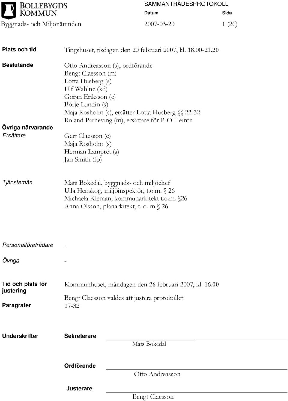 Husberg 22-32 Roland Parneving (m), ersättare för P-O Heintz Gert Claesson (c) Maja Rosholm (s) Herman Lampret (s) Jan Smith (fp) Tjänstemän Mats Bokedal, byggnads- och miljöchef Ulla Henskog,