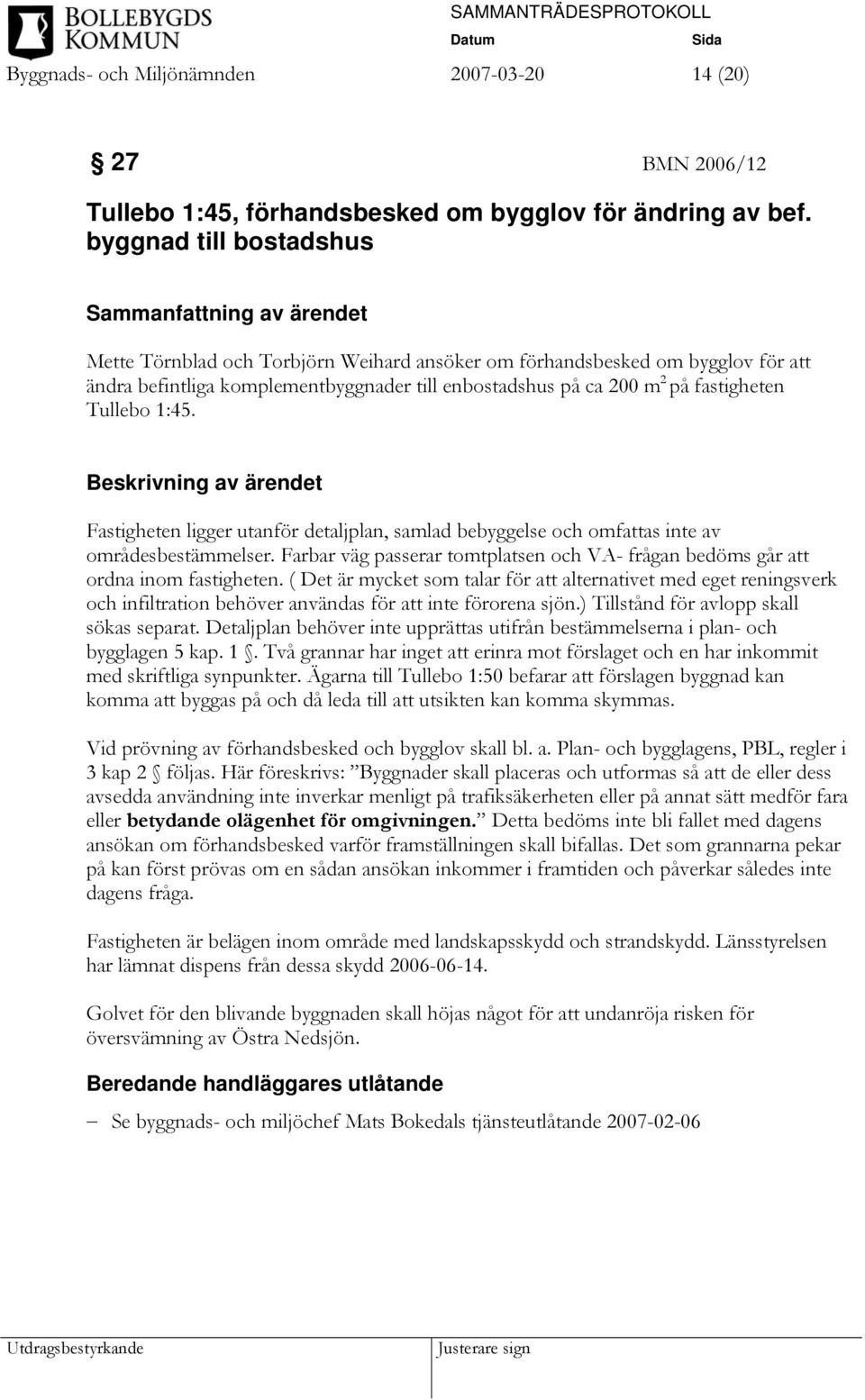 på fastigheten Tullebo 1:45. Beskrivning av ärendet Fastigheten ligger utanför detaljplan, samlad bebyggelse och omfattas inte av områdesbestämmelser.