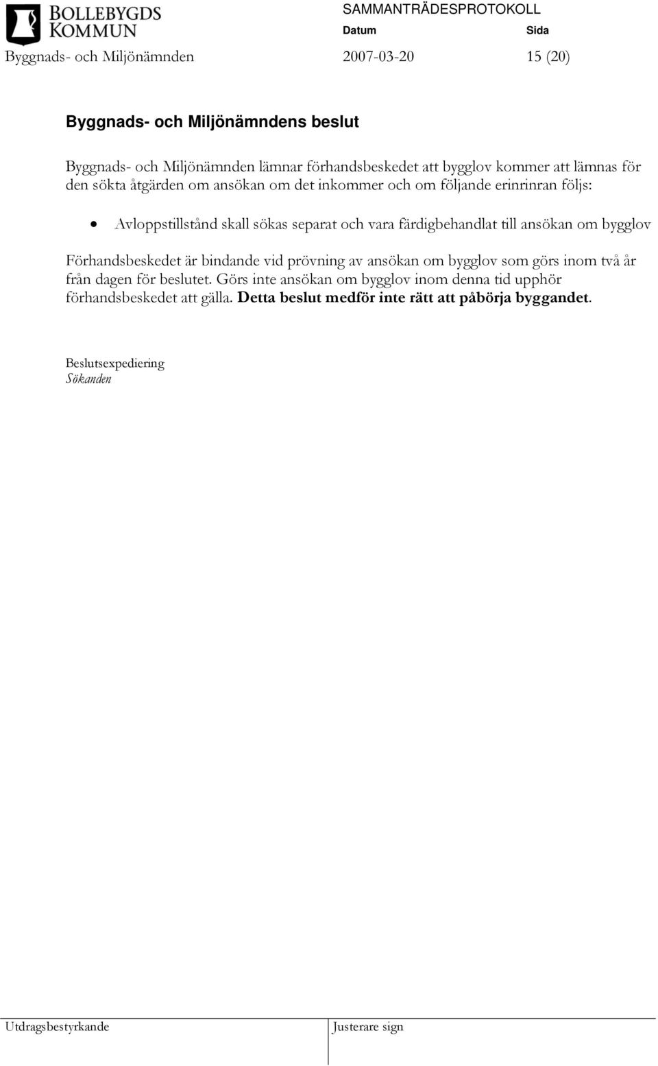 ansökan om bygglov Förhandsbeskedet är bindande vid prövning av ansökan om bygglov som görs inom två år från dagen för beslutet.