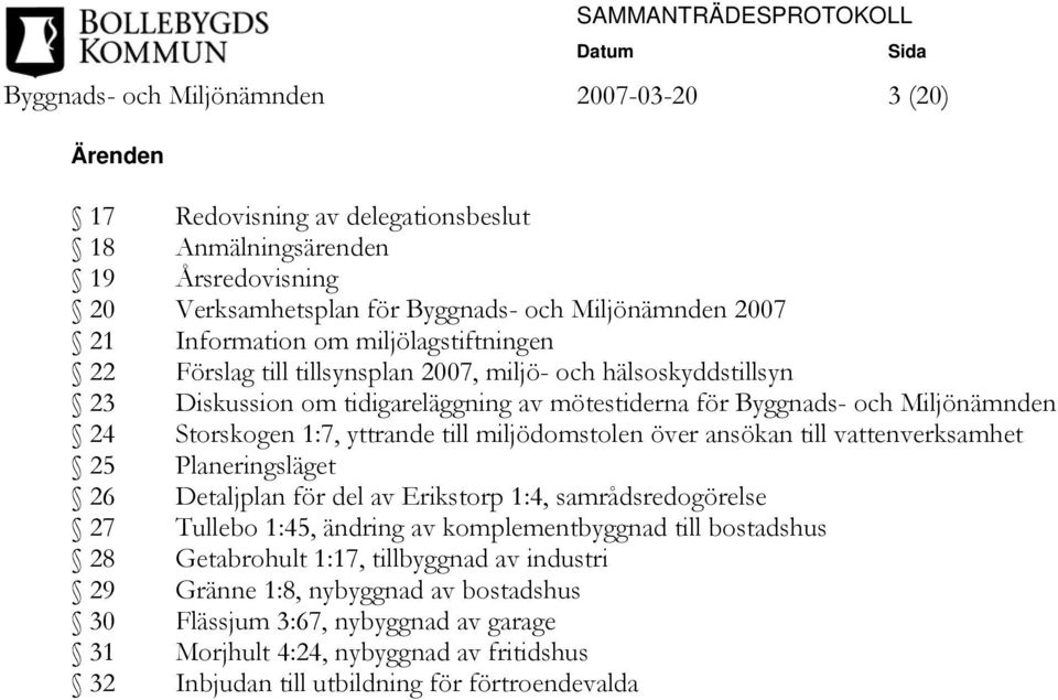 till miljödomstolen över ansökan till vattenverksamhet 25 Planeringsläget 26 Detaljplan för del av Erikstorp 1:4, samrådsredogörelse 27 Tullebo 1:45, ändring av komplementbyggnad till bostadshus 28