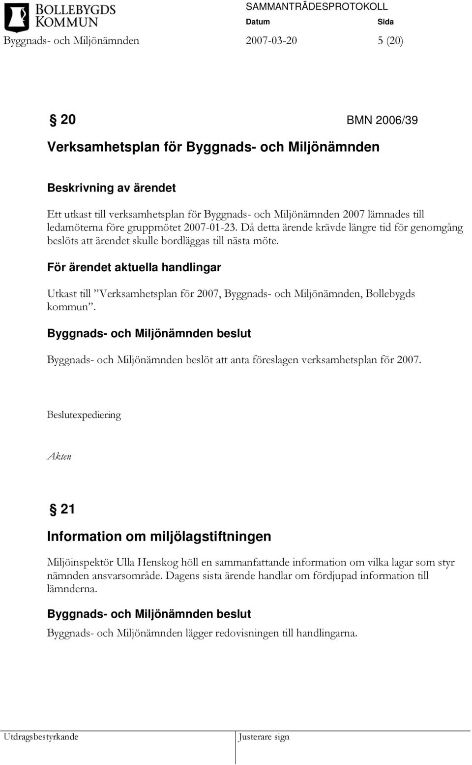 För ärendet aktuella handlingar Utkast till Verksamhetsplan för 2007, Byggnads- och Miljönämnden, Bollebygds kommun.