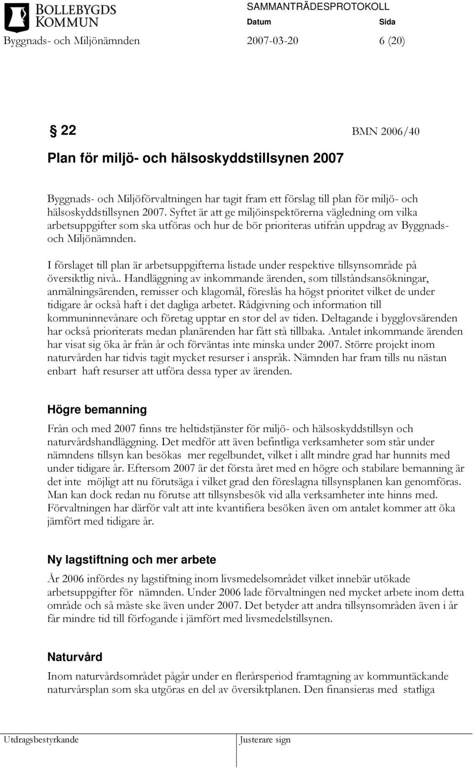 I förslaget till plan är arbetsuppgifterna listade under respektive tillsynsområde på översiktlig nivå.