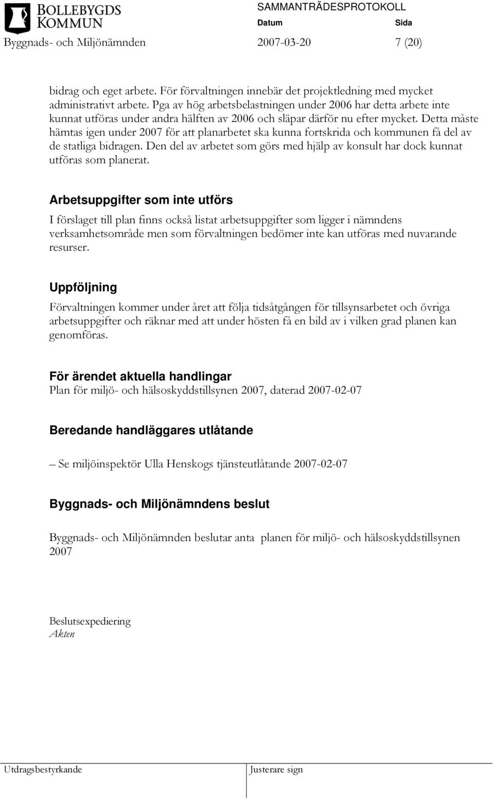 Detta måste hämtas igen under 2007 för att planarbetet ska kunna fortskrida och kommunen få del av de statliga bidragen.