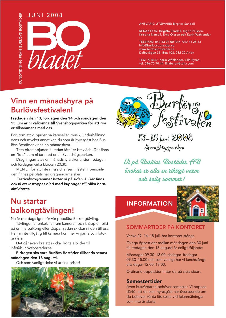 com Vinn en månadshyra på Burlövsfestivalen! Fredagen den 13, lördagen den 14 och söndagen den 15 juni är ni välkomna till Svenshögsparken för att roa er tillsammans med oss.