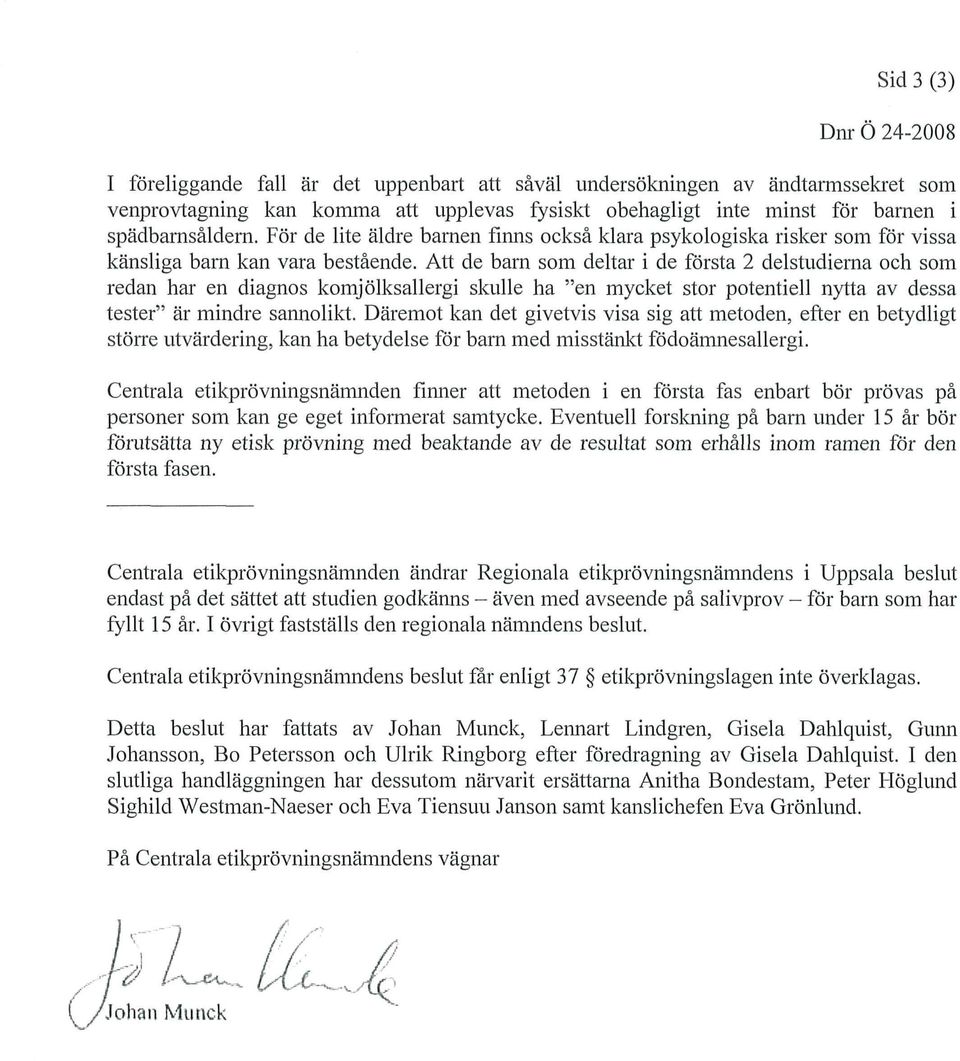 Att de barn som deltar i de första 2 delstudierna och som redan har en diagnos komjölksallergi skulle ha "en mycket stor potentiell nytta av dessa tester" är mindre sannolikt.