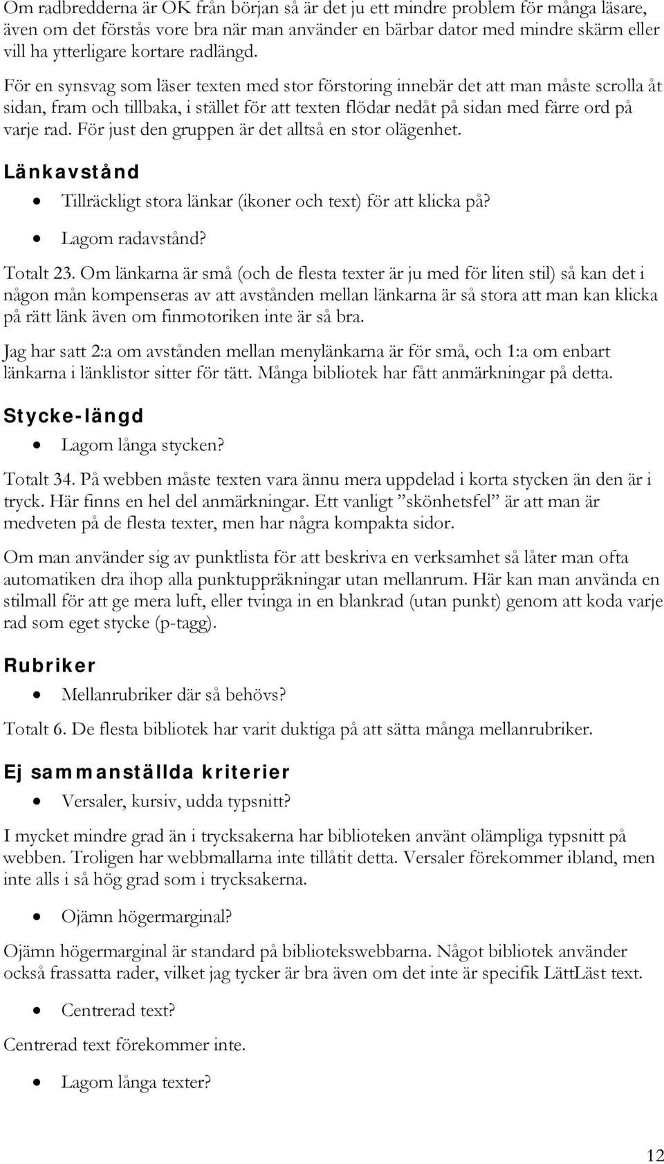 För just den gruppen är det alltså en stor olägenhet. Länkavstånd Tillräckligt stora länkar (ikoner och text) för att klicka på? Lagom radavstånd? Totalt 23.