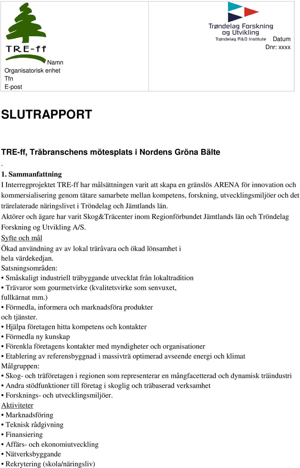 utvecklingsmiljöer och det trärelaterade näringslivet i Tröndelag och Jämtlands län.