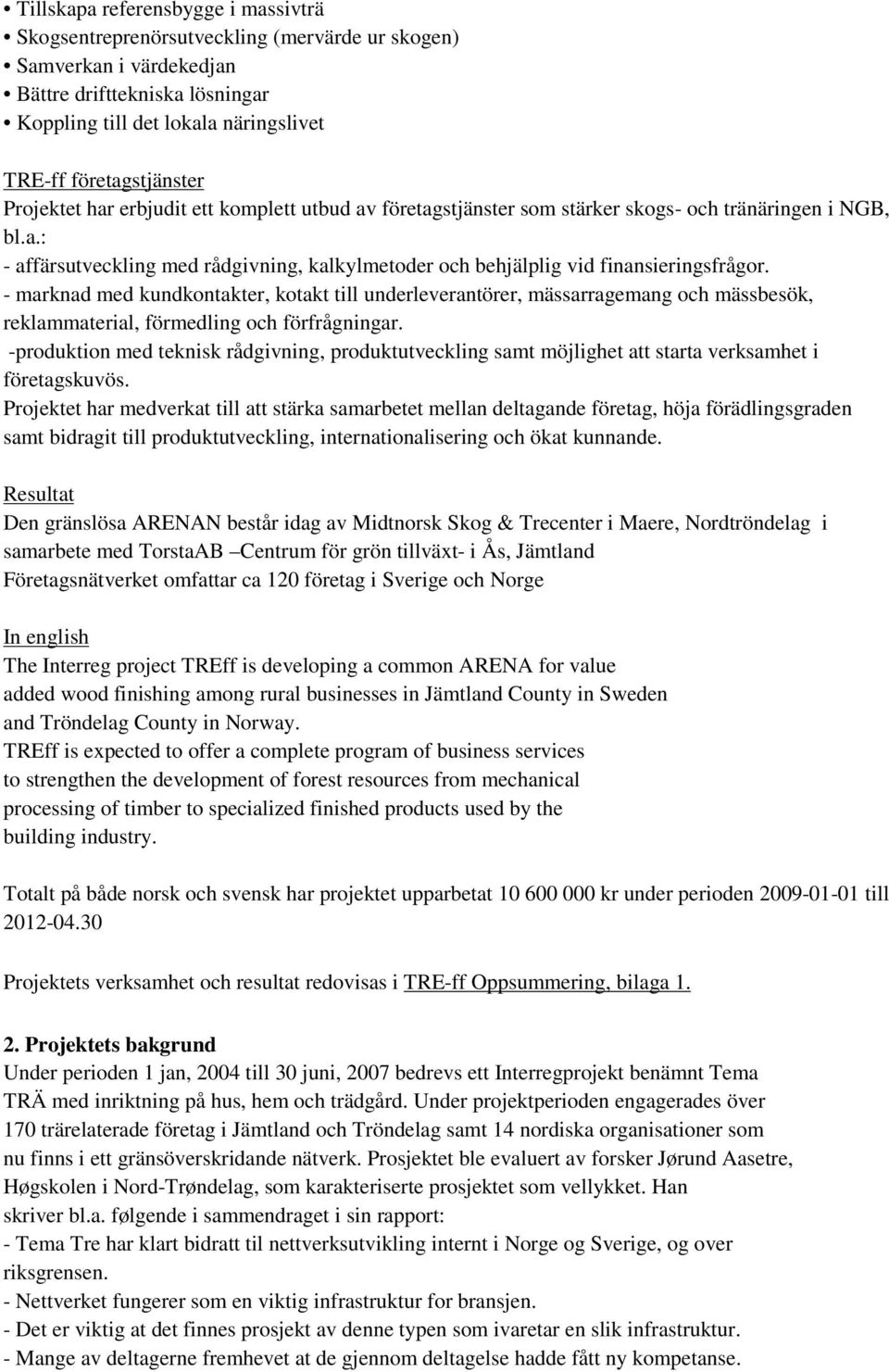 - marknad med kundkontakter, kotakt till underleverantörer, mässarragemang och mässbesök, reklammaterial, förmedling och förfrågningar.