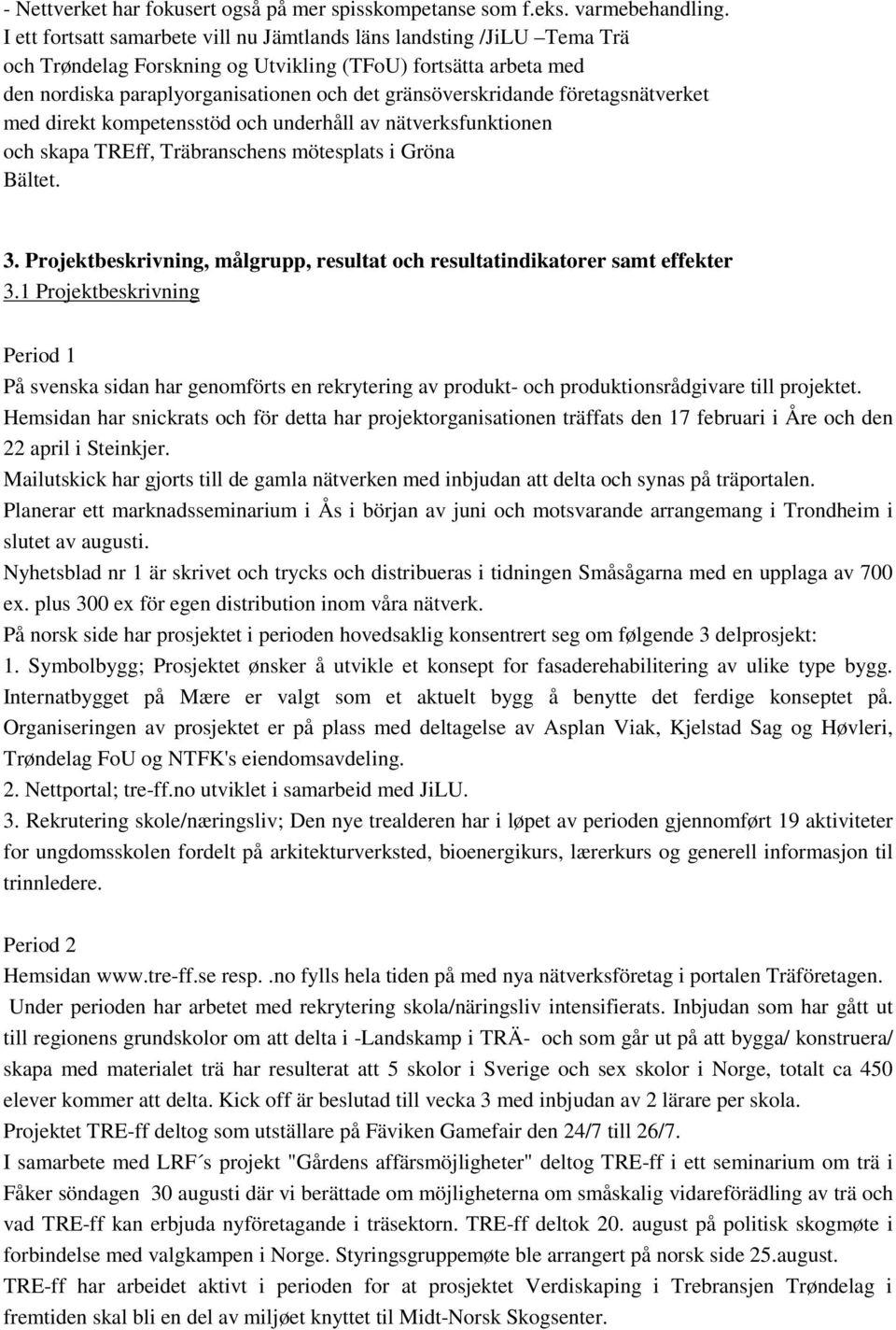 företagsnätverket med direkt kompetensstöd och underhåll av nätverksfunktionen och skapa TREff, Träbranschens mötesplats i Gröna Bältet. 3.