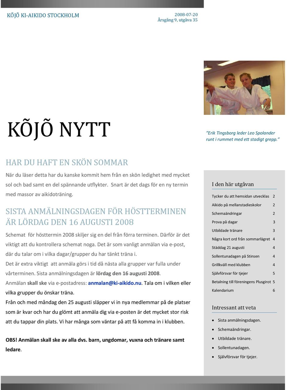 Snart är det dags för en ny termin med massor av aikidoträning. SISTA ANMÄLNINGSDAGEN FÖR HÖSTTERMINEN ÄR LÖRDAG DEN 16 AUGUSTI 2008 Schemat för hösttermin 2008 skiljer sig en del från förra terminen.