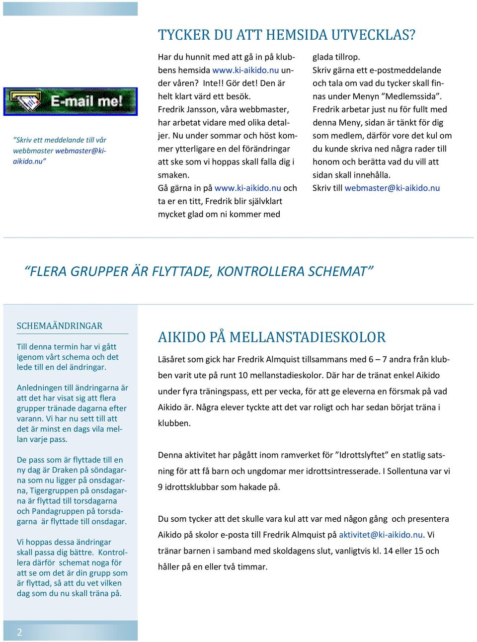 Nu under sommar och höst kommer ytterligare en del förändringar att ske som vi hoppas skall falla dig i smaken. Gå gärna in på www.ki aikido.