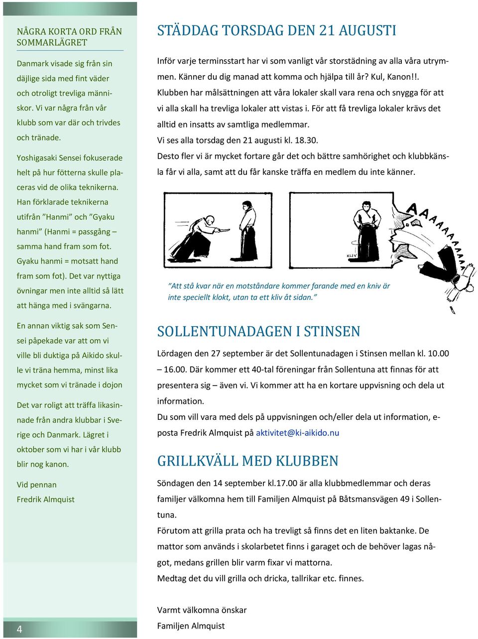 Gyaku hanmi = motsatt hand fram som fot). Det var nyttiga övningar men inte alltid så lätt att hänga med i svängarna.
