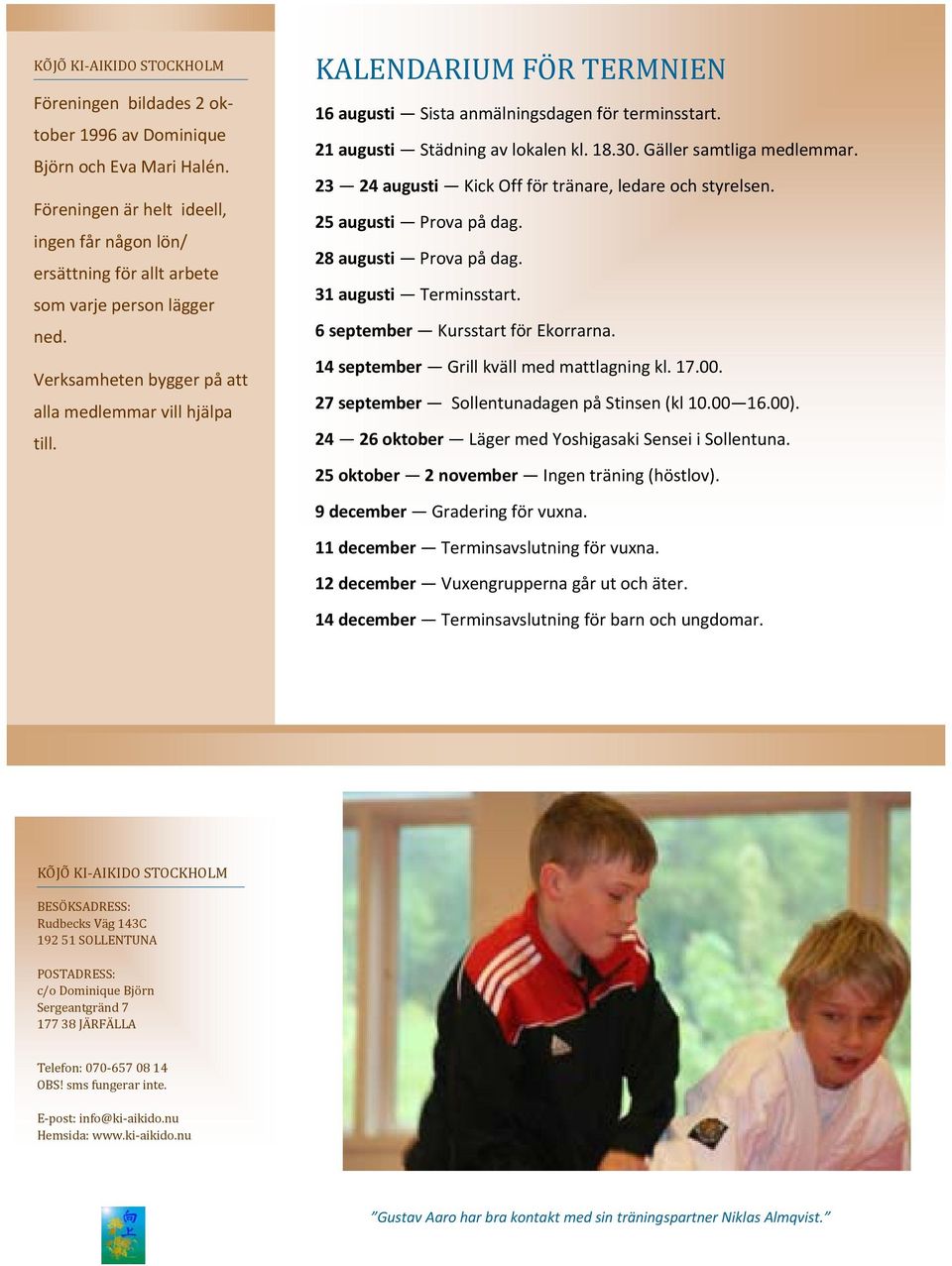 KALENDARIUM FÖR TERMNIEN 16 augusti Sista anmälningsdagen för terminsstart. 21 augusti Städning av lokalen kl. 18.30. Gäller samtliga medlemmar.