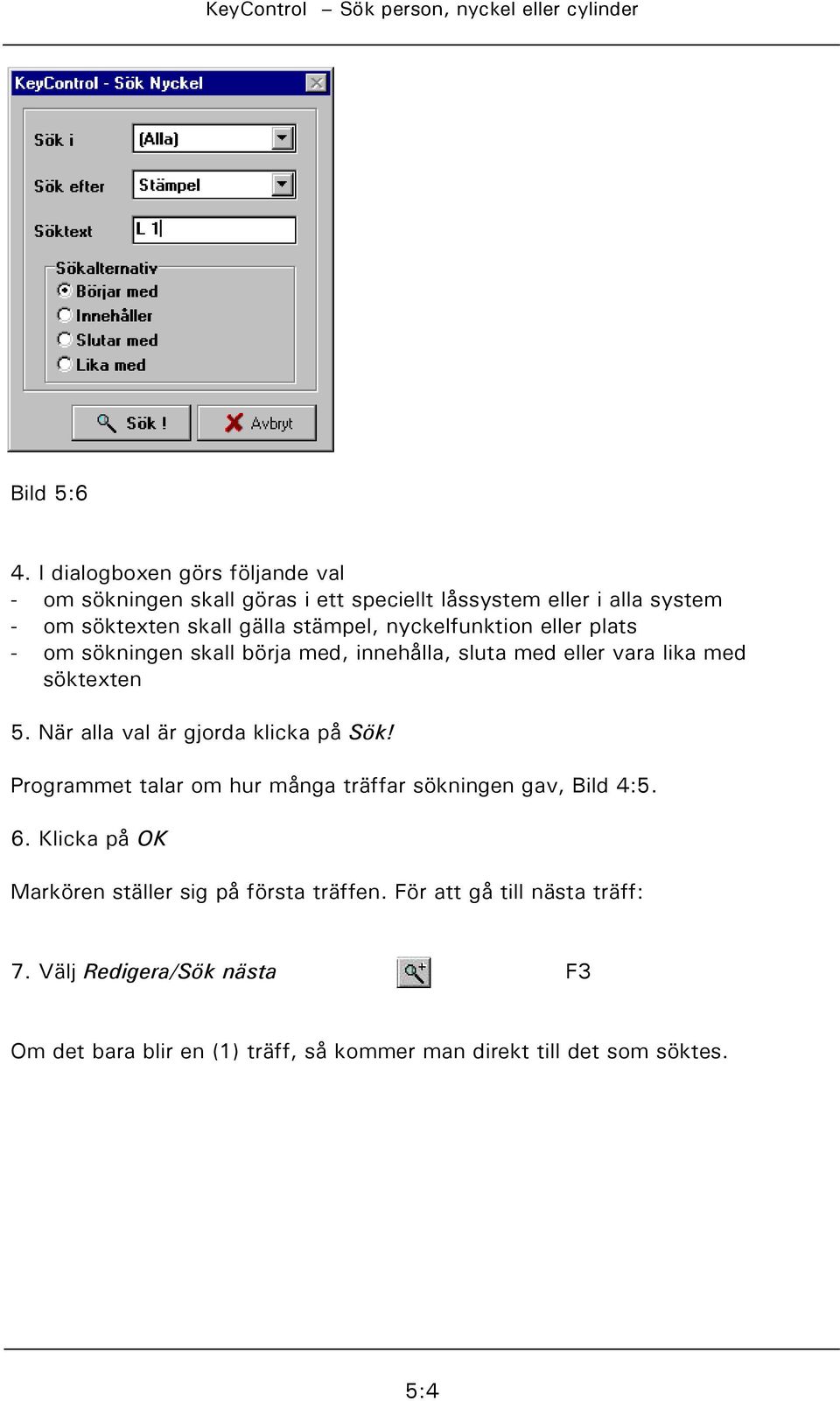 stämpel, nyckelfunktion eller plats - om sökningen skall börja med, innehålla, sluta med eller vara lika med söktexten 5.