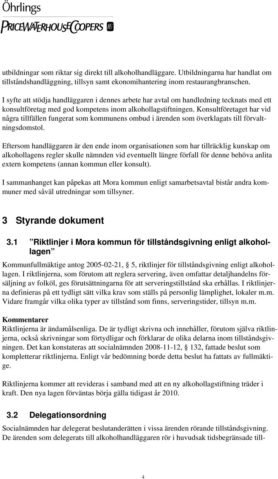 Konsultföretaget har vid några tillfällen fungerat som kommunens ombud i ärenden som överklagats till förvaltningsdomstol.