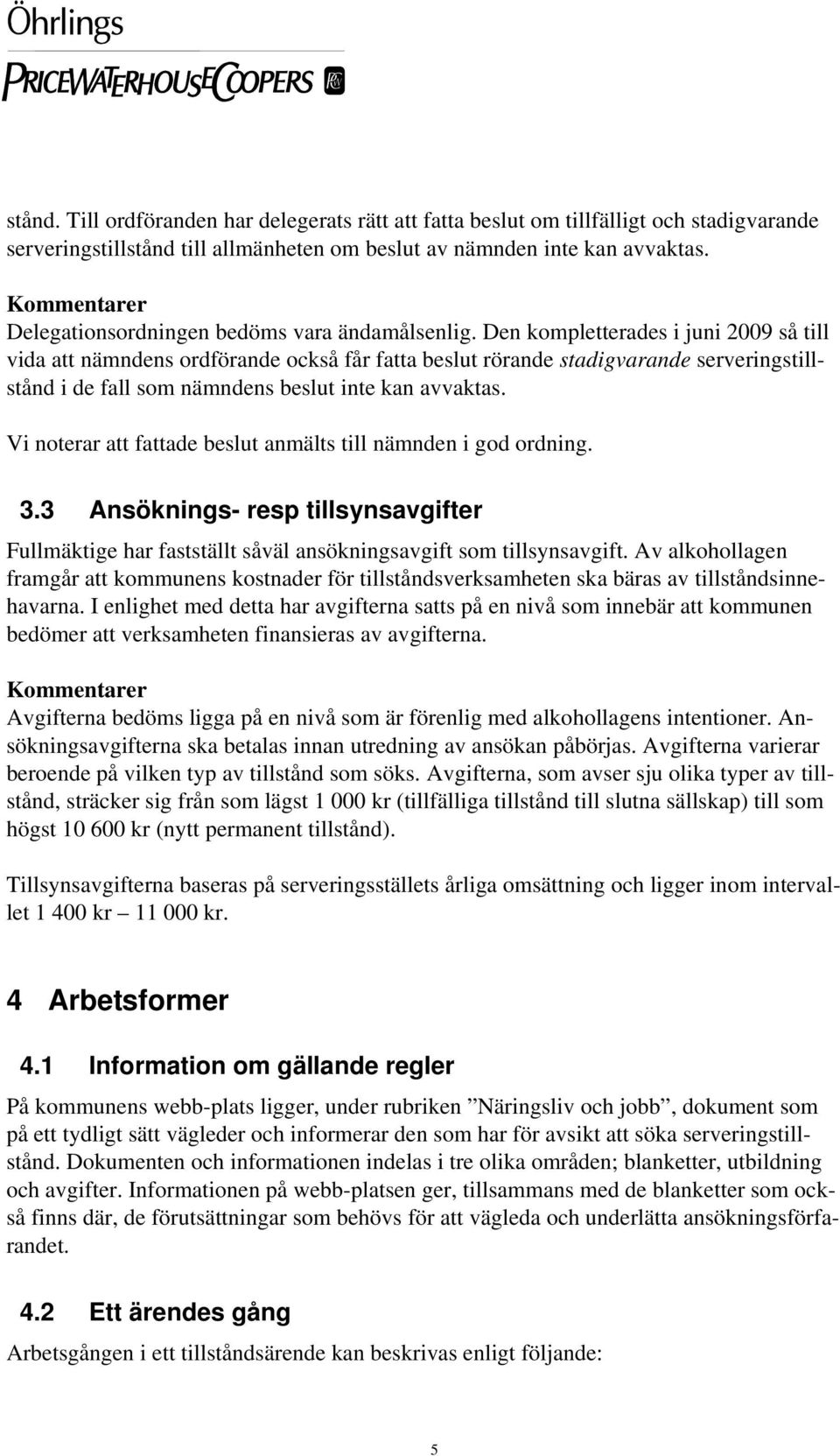 Den kompletterades i juni 2009 så till vida att nämndens ordförande också får fatta beslut rörande stadigvarande serveringstillstånd i de fall som nämndens beslut inte kan avvaktas.