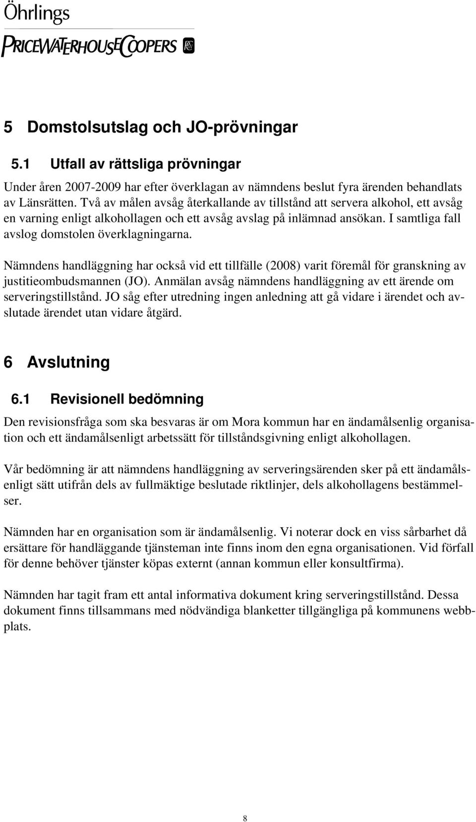 Nämndens handläggning har också vid ett tillfälle (2008) varit föremål för granskning av justitieombudsmannen (JO). Anmälan avsåg nämndens handläggning av ett ärende om serveringstillstånd.