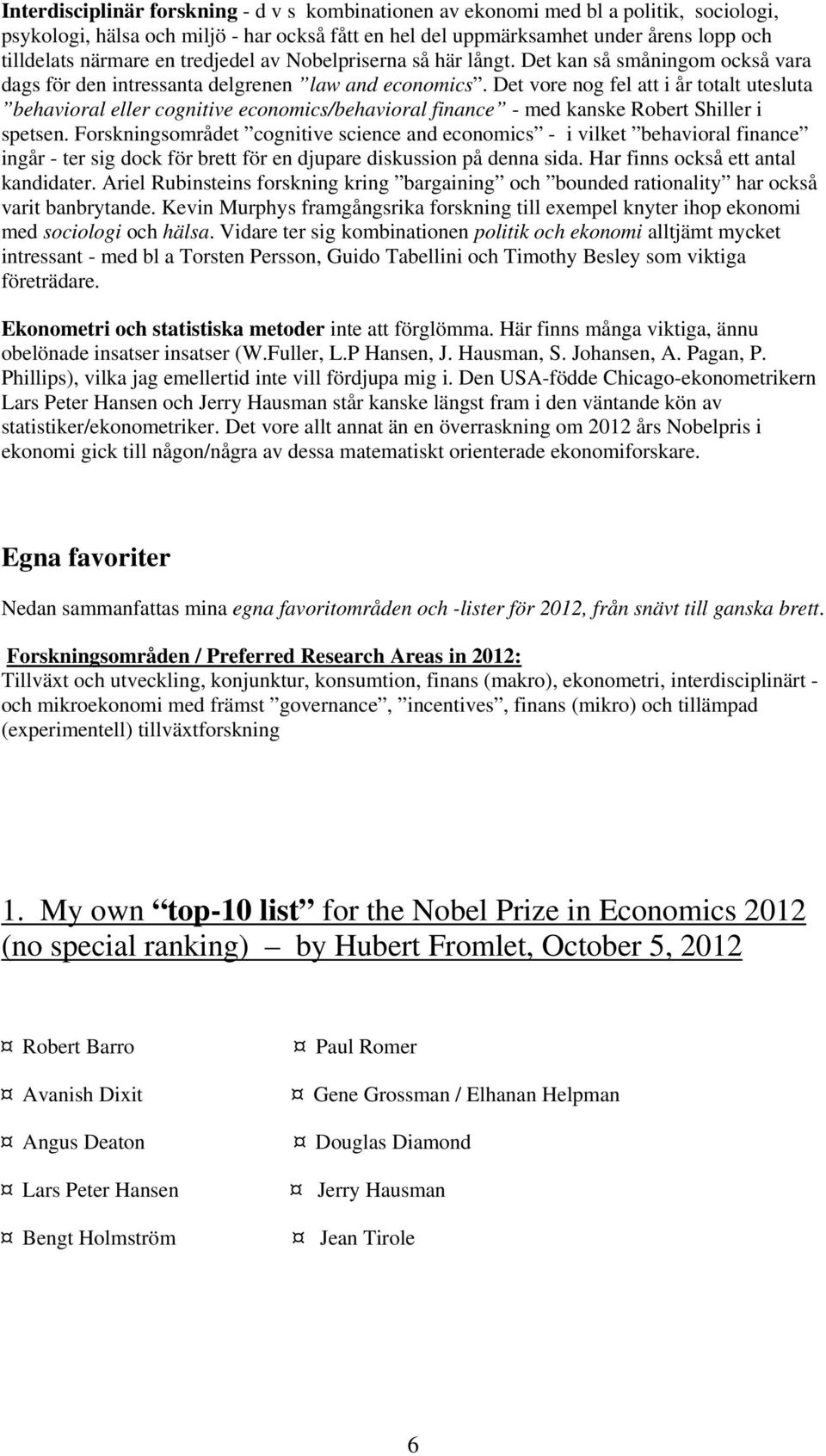 Det vore nog fel att i år totalt utesluta behavioral eller cognitive economics/behavioral finance - med kanske Robert Shiller i spetsen.