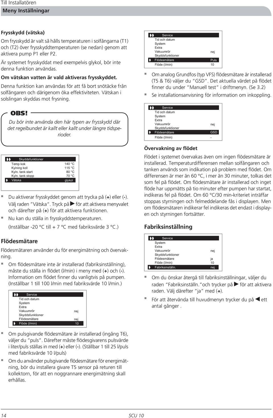 Denna funktion kan användas för att få bort snötäcke från solfångaren och därigenom öka effektiviteten. Vätskan i solslingan skyddas mot frysning.