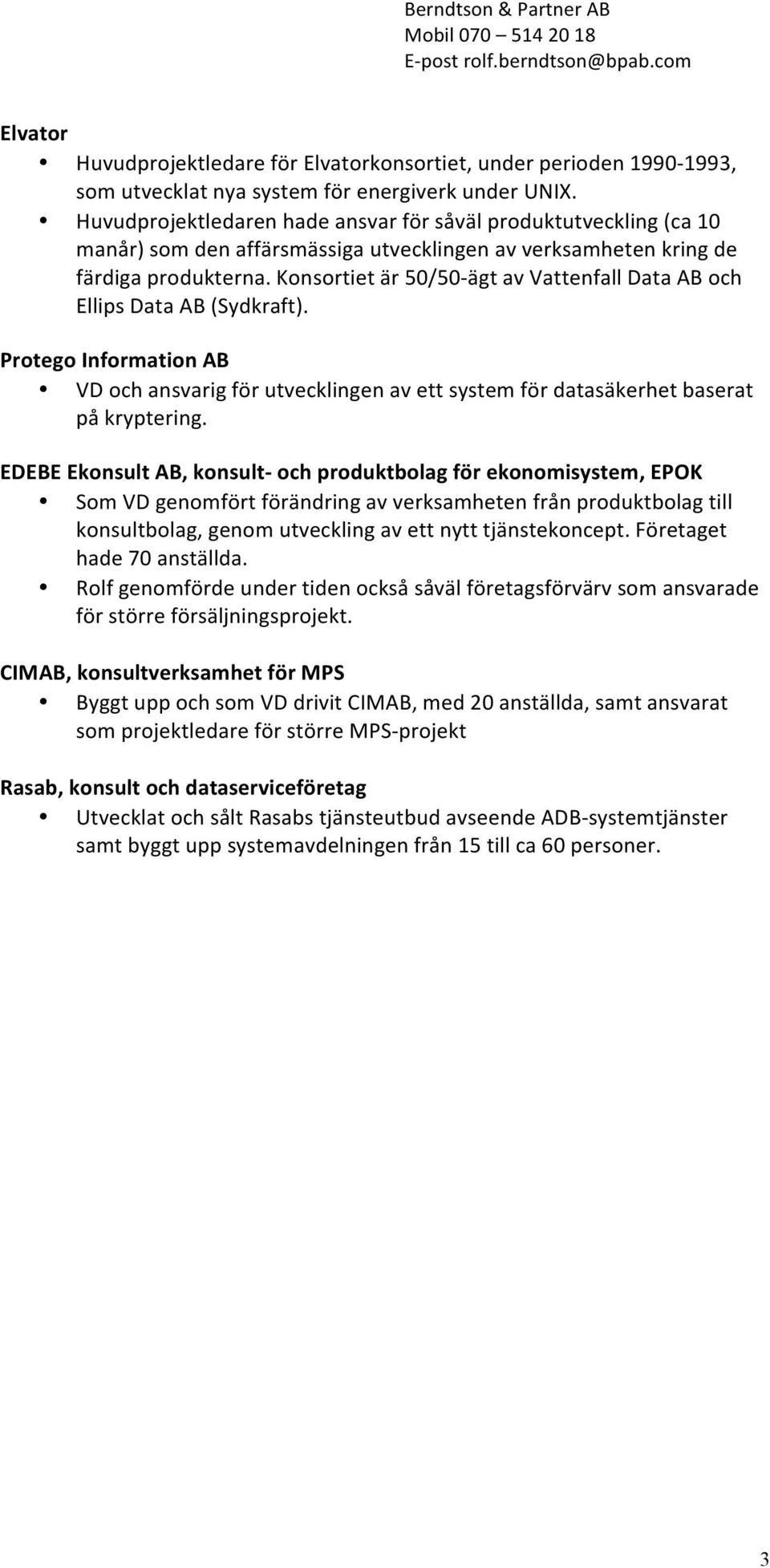 Knsrtiet är 50/50- ägt av Vattenfall Data AB ch Ellips Data AB (Sydkraft). Prteg Infrmatin AB VD ch ansvarig för utvecklingen av ett system för datasäkerhet baserat på kryptering.