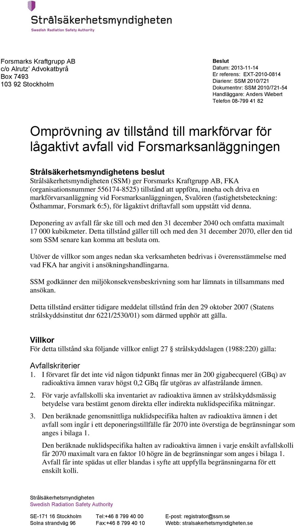 (organisationsnummer 556174-8525) tillstånd att uppföra, inneha och driva en markförvarsanläggning vid Forsmarksanläggningen, Svalören (fastighetsbeteckning: Östhammar, Forsmark 6:5), för lågaktivt