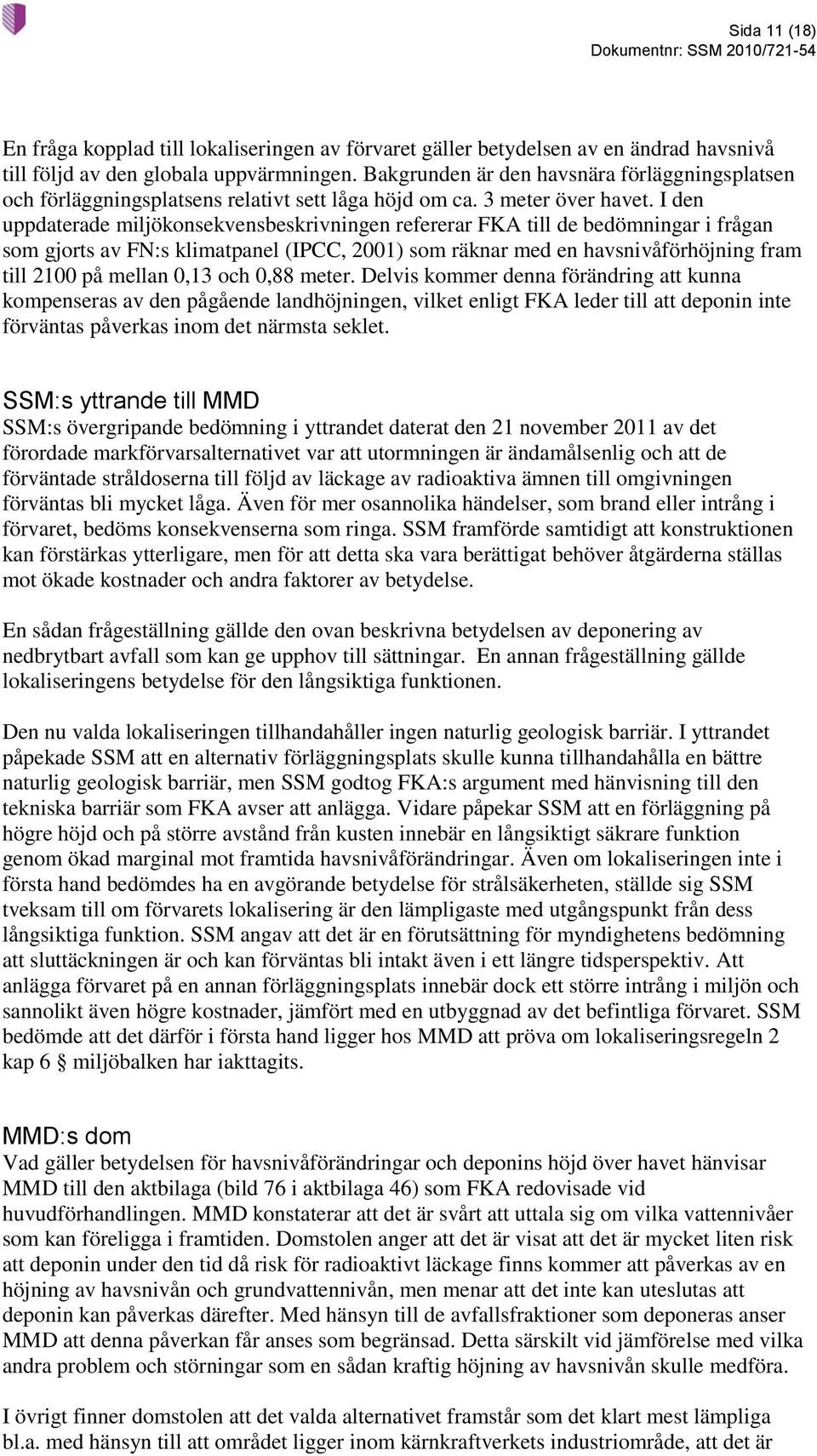 I den uppdaterade miljökonsekvensbeskrivningen refererar FKA till de bedömningar i frågan som gjorts av FN:s klimatpanel (IPCC, 2001) som räknar med en havsnivåförhöjning fram till 2100 på mellan