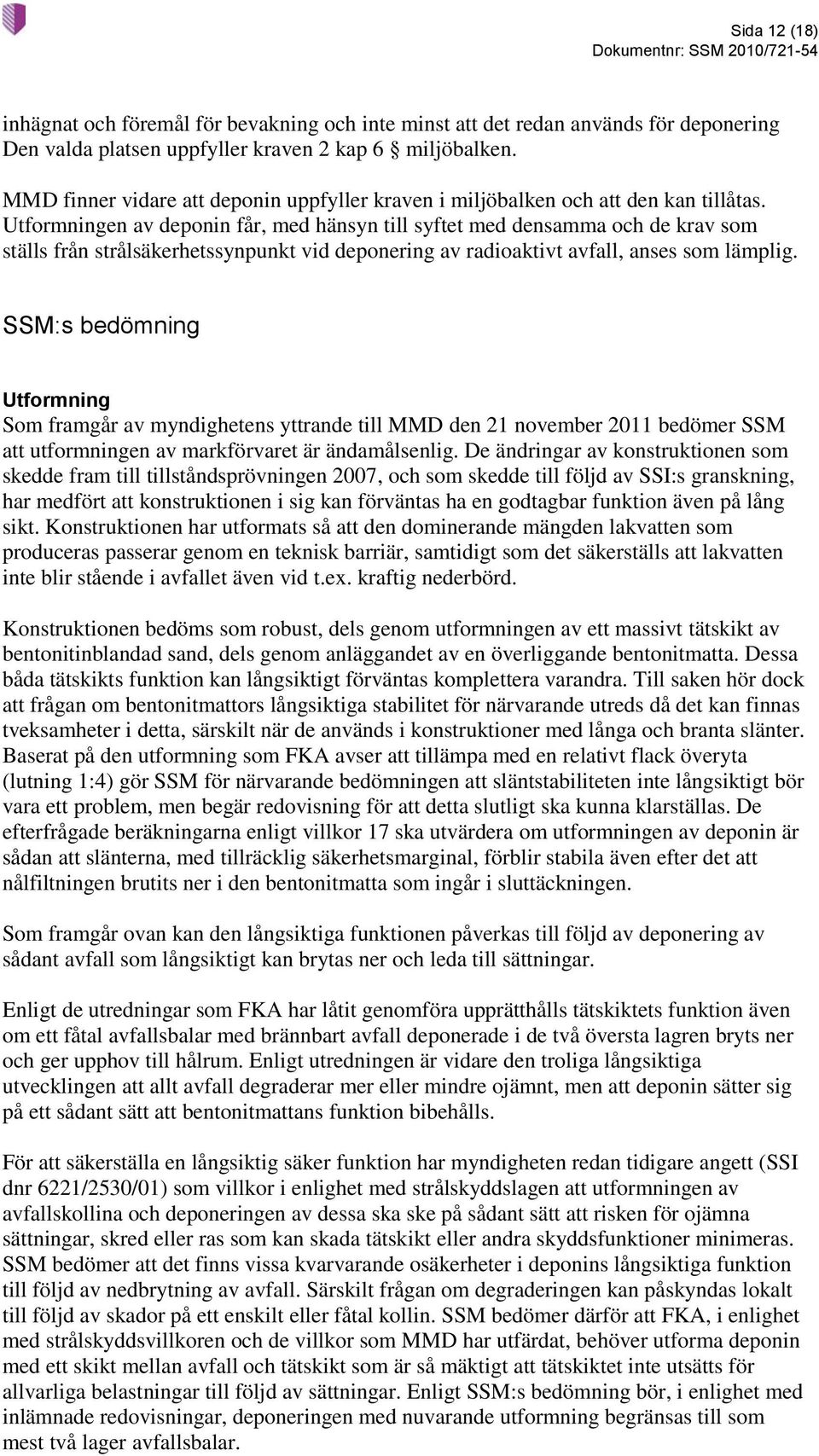 Utformningen av deponin får, med hänsyn till syftet med densamma och de krav som ställs från strålsäkerhetssynpunkt vid deponering av radioaktivt avfall, anses som lämplig.