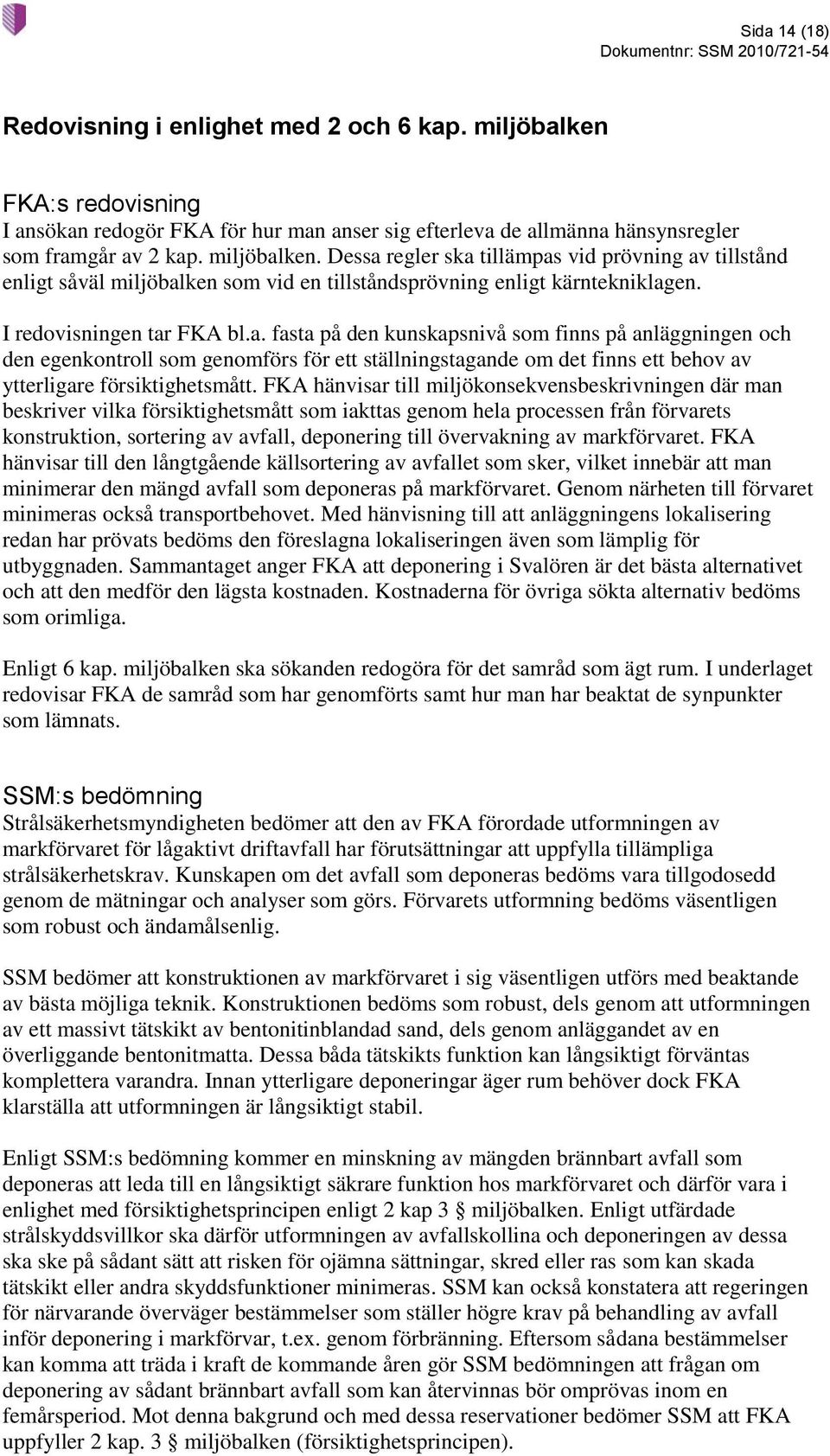 FKA hänvisar till miljökonsekvensbeskrivningen där man beskriver vilka försiktighetsmått som iakttas genom hela processen från förvarets konstruktion, sortering av avfall, deponering till övervakning