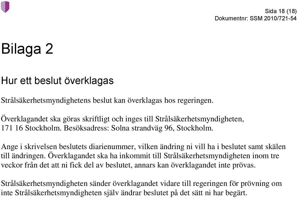 Ange i skrivelsen beslutets diarienummer, vilken ändring ni vill ha i beslutet samt skälen till ändringen.