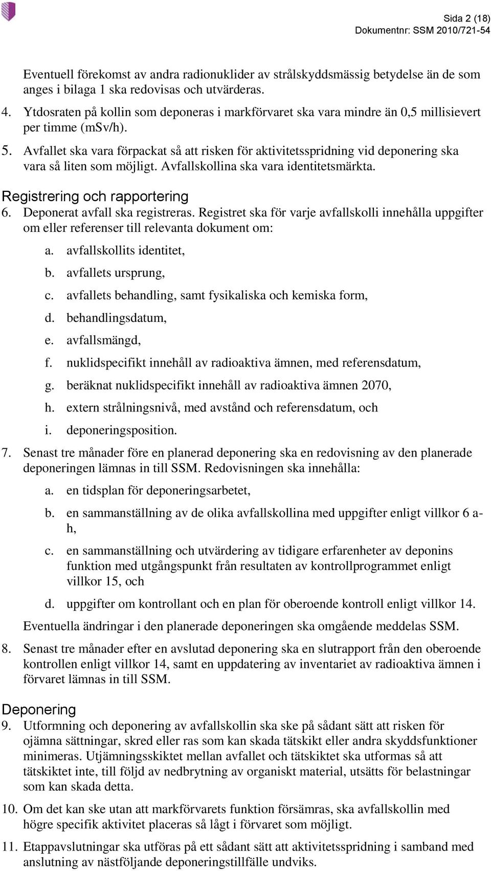 Avfallet ska vara förpackat så att risken för aktivitetsspridning vid deponering ska vara så liten som möjligt. Avfallskollina ska vara identitetsmärkta. Registrering och rapportering 6.