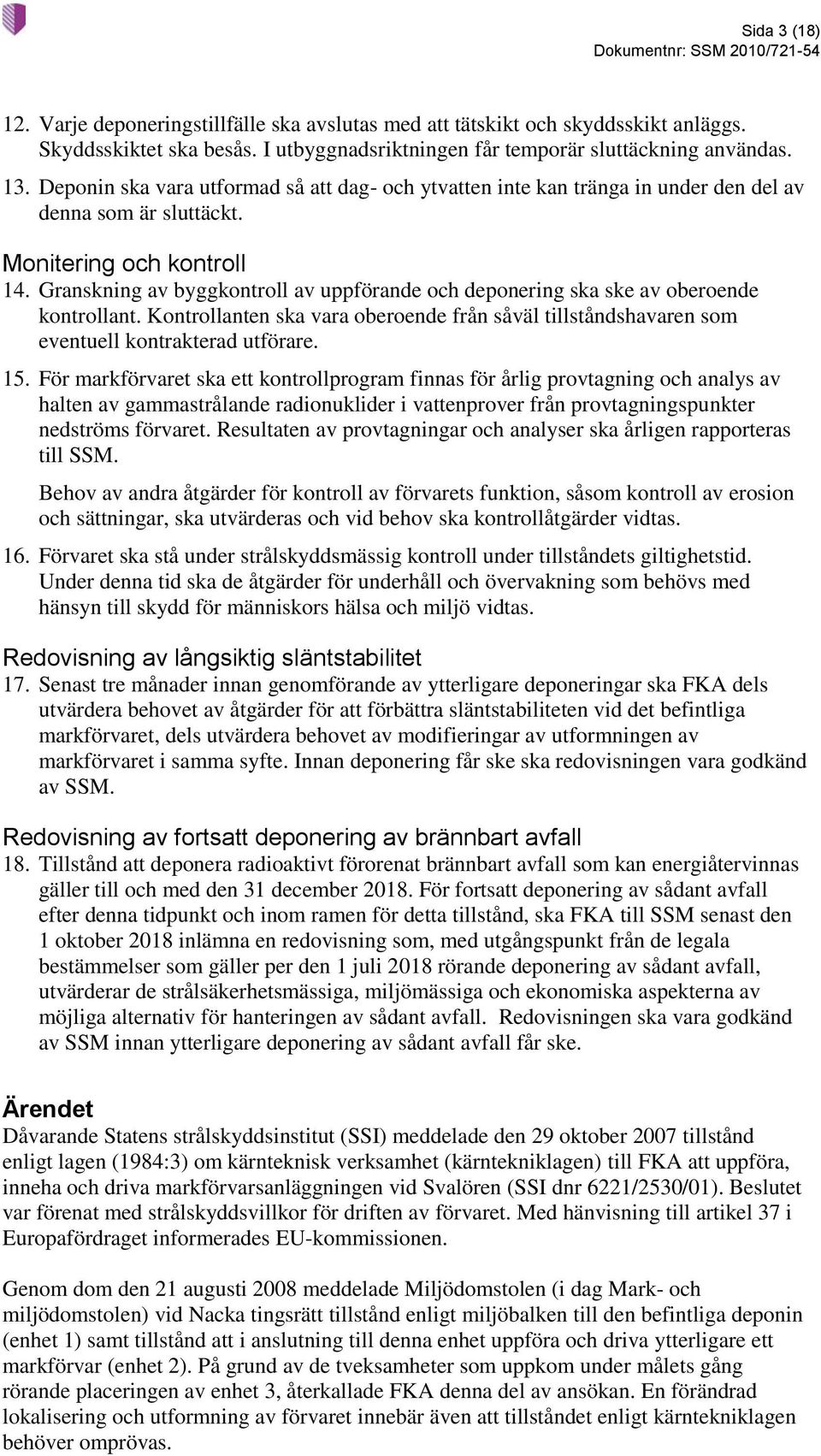 Granskning av byggkontroll av uppförande och deponering ska ske av oberoende kontrollant. Kontrollanten ska vara oberoende från såväl tillståndshavaren som eventuell kontrakterad utförare. 15.