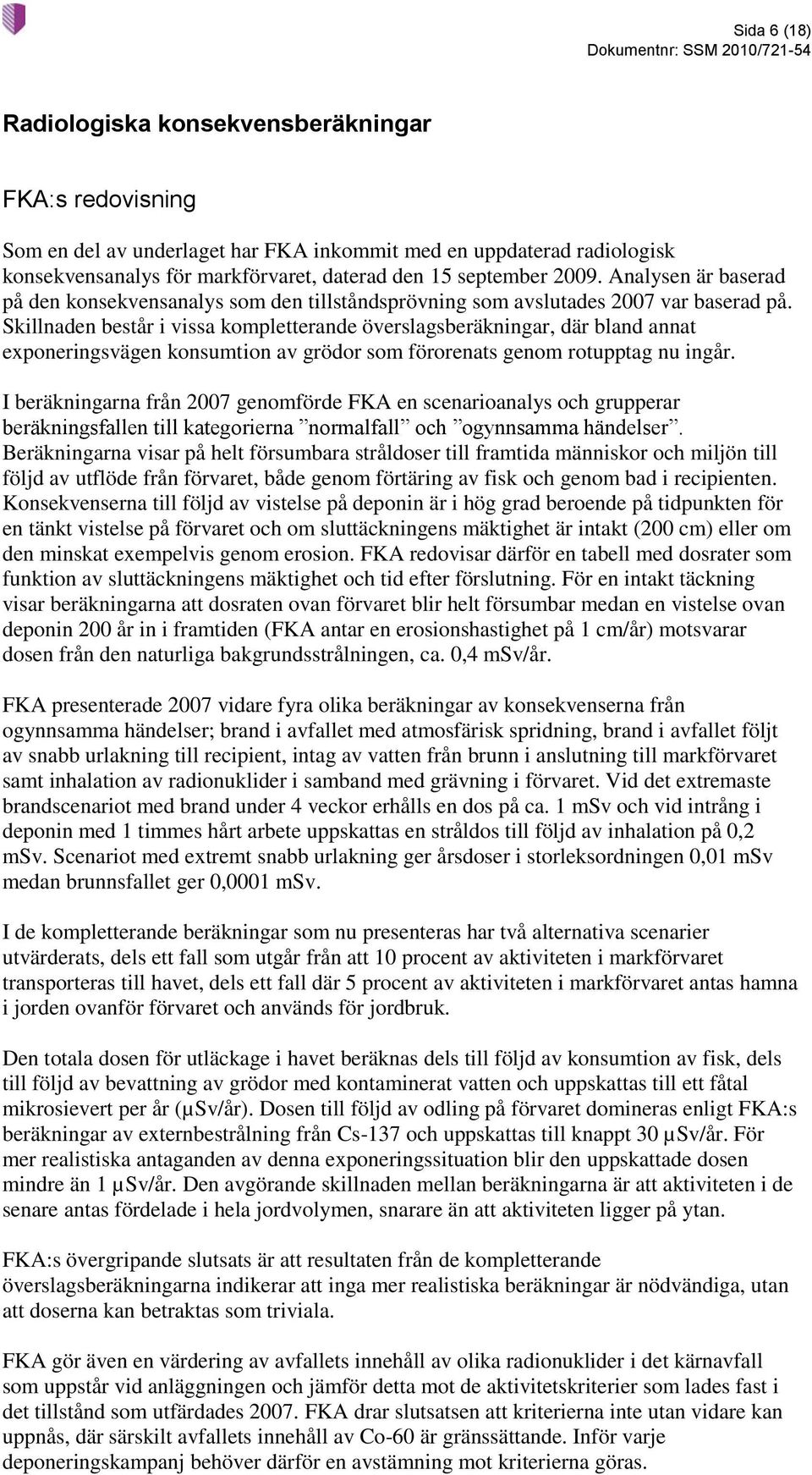Skillnaden består i vissa kompletterande överslagsberäkningar, där bland annat exponeringsvägen konsumtion av grödor som förorenats genom rotupptag nu ingår.