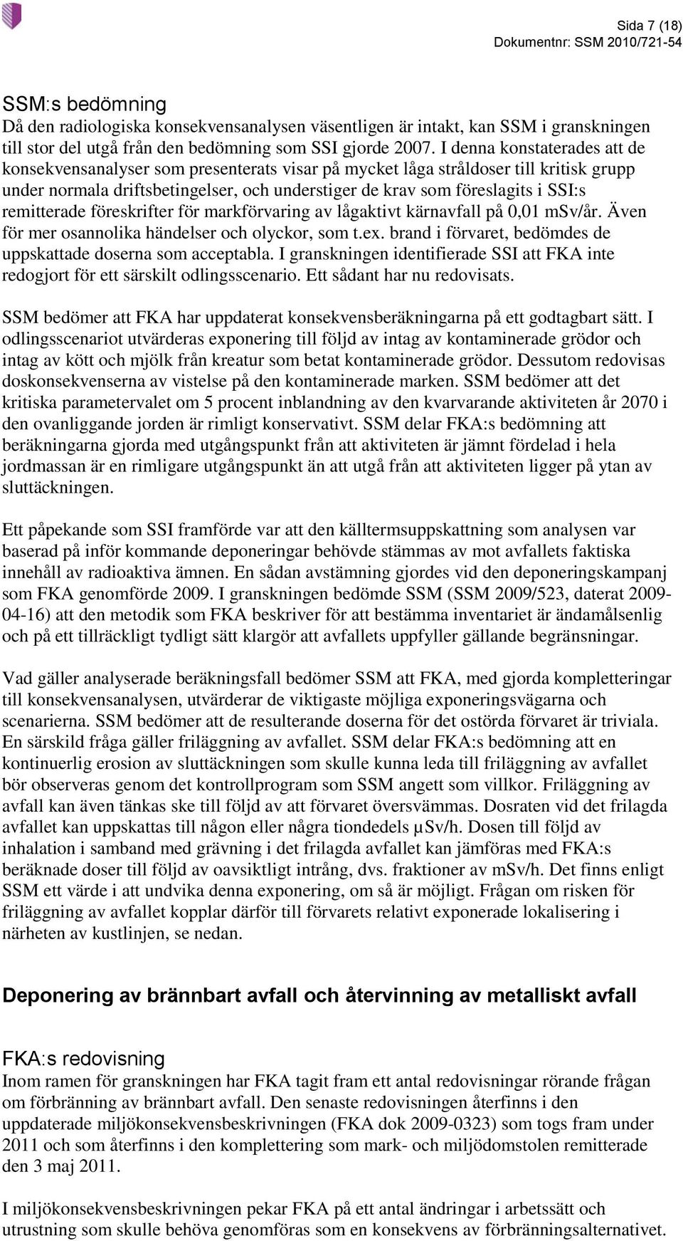 remitterade föreskrifter för markförvaring av lågaktivt kärnavfall på 0,01 msv/år. Även för mer osannolika händelser och olyckor, som t.ex.
