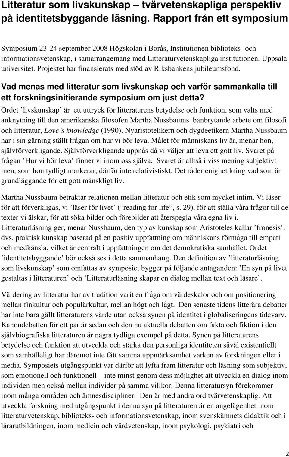 universitet. Projektet har finansierats med stöd av Riksbankens jubileumsfond. Vad menas med litteratur som livskunskap och varför sammankalla till ett forskningsinitierande symposium om just detta?