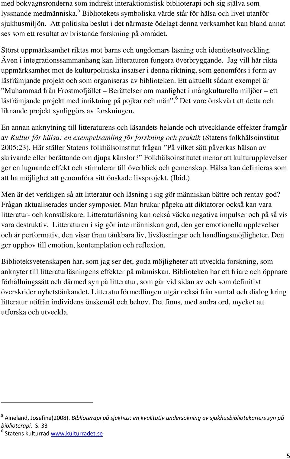 Störst uppmärksamhet riktas mot barns och ungdomars läsning och identitetsutveckling. Även i integrationssammanhang kan litteraturen fungera överbryggande.