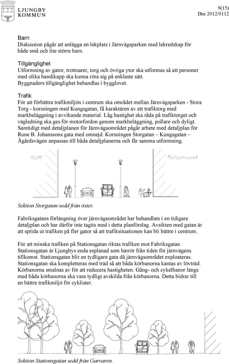 Byggnaders tillgänglighet behandlas i bygglovet.