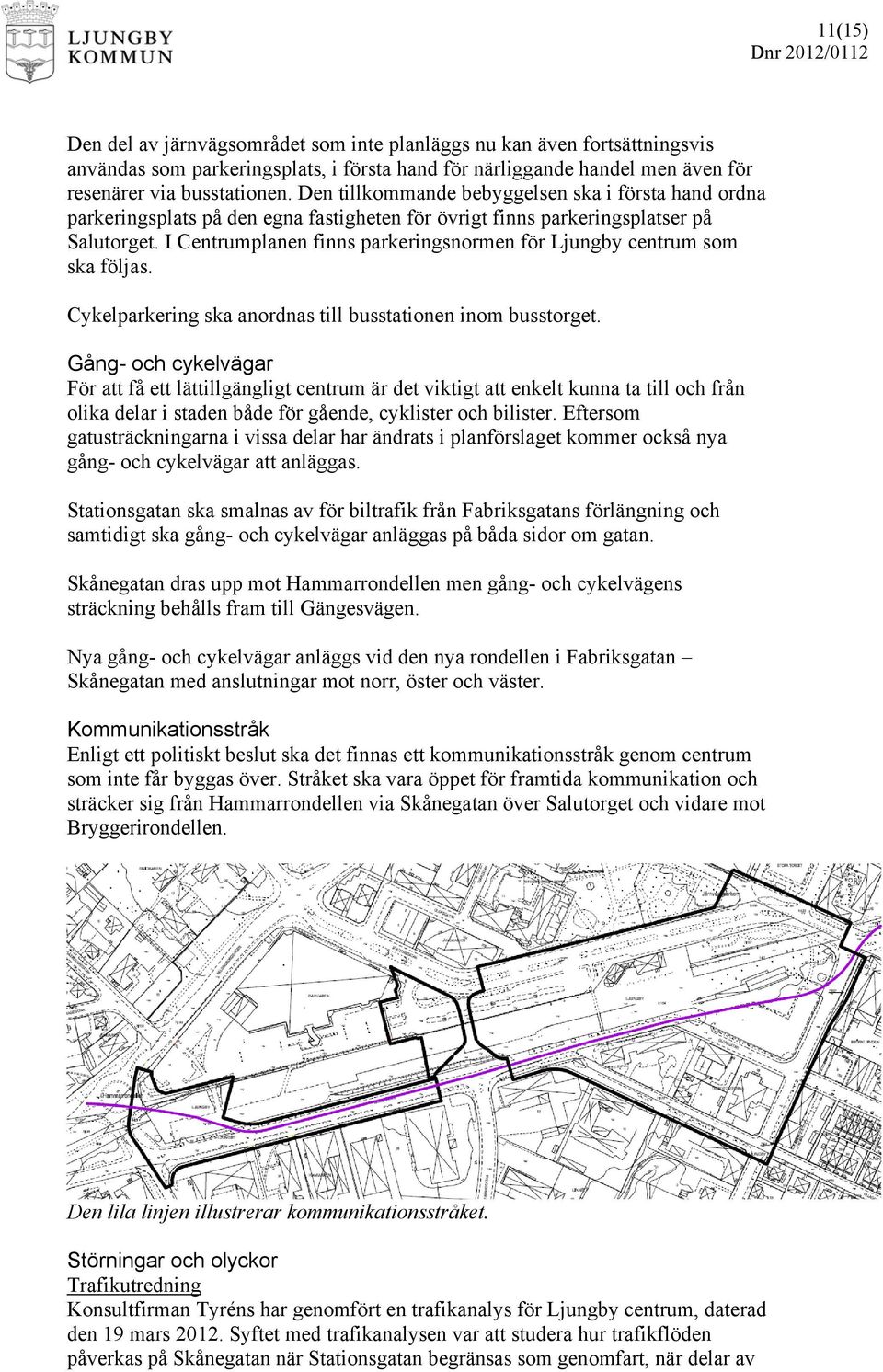 I Centrumplanen finns parkeringsnormen för Ljungby centrum som ska följas. Cykelparkering ska anordnas till busstationen inom busstorget.