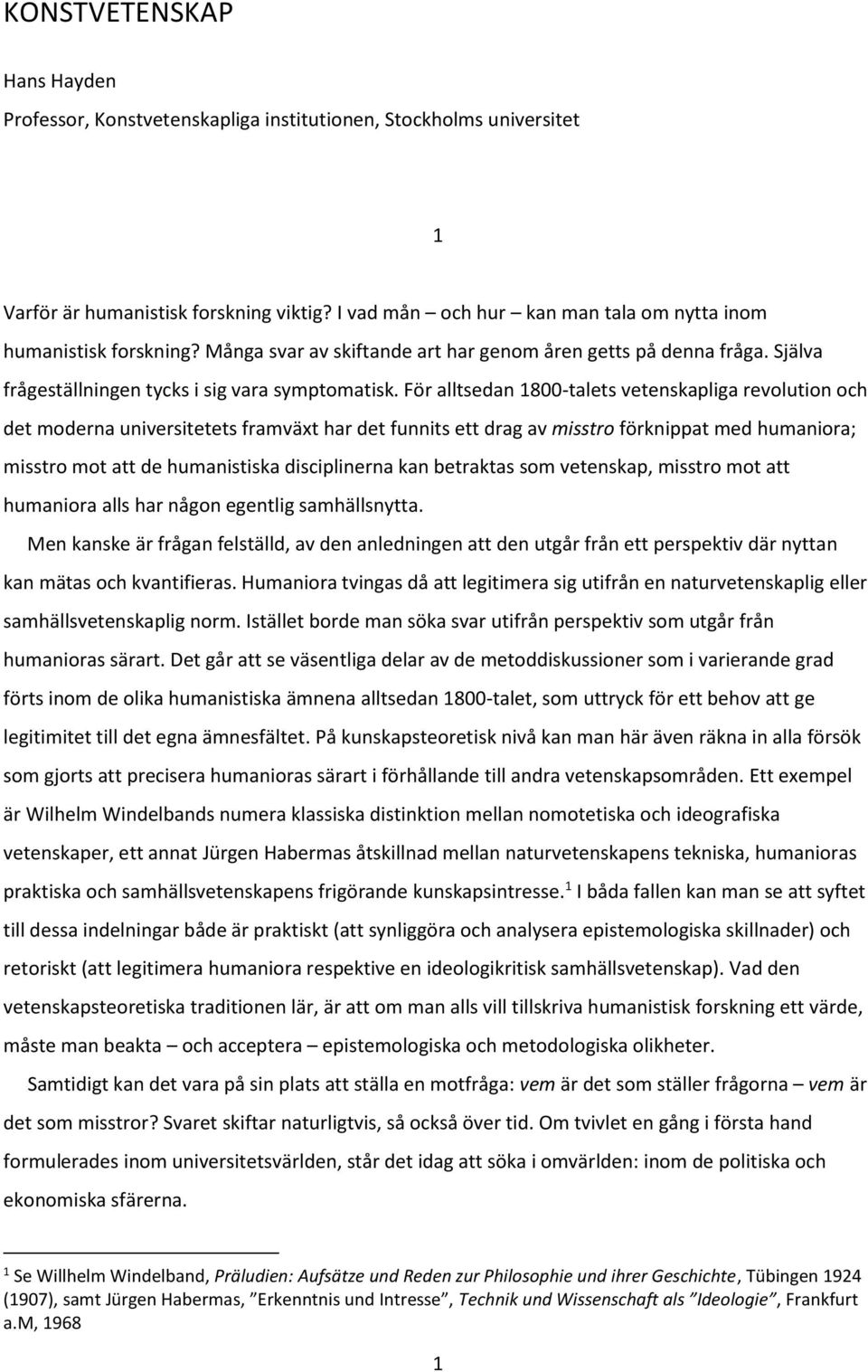 För alltsedan 1800-talets vetenskapliga revolution och det moderna universitetets framväxt har det funnits ett drag av misstro förknippat med humaniora; misstro mot att de humanistiska disciplinerna