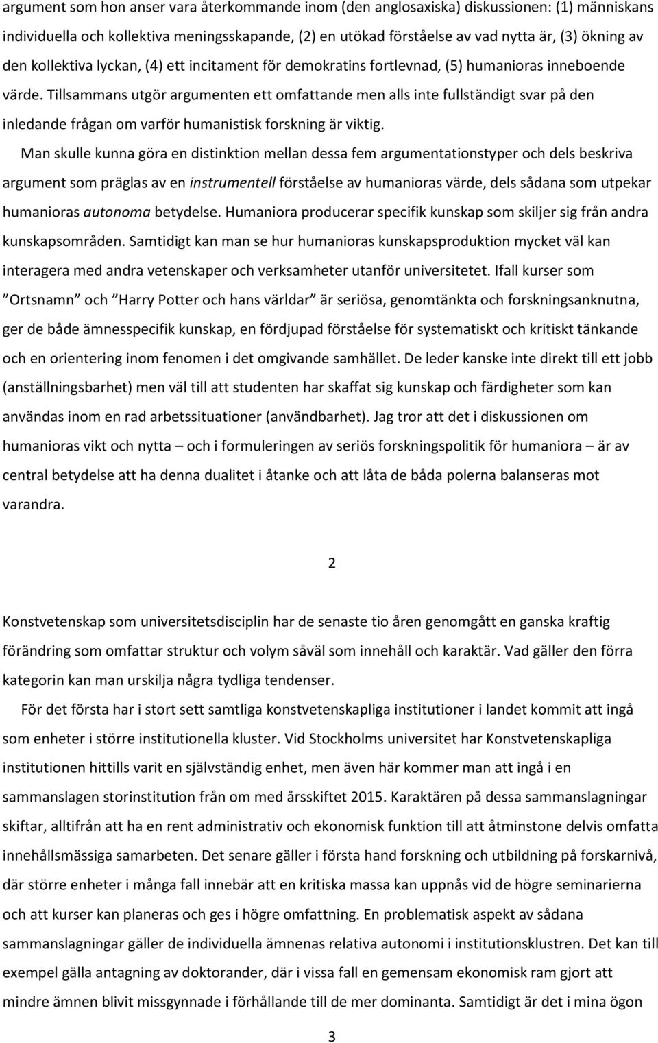 Tillsammans utgör argumenten ett omfattande men alls inte fullständigt svar på den inledande frågan om varför humanistisk forskning är viktig.