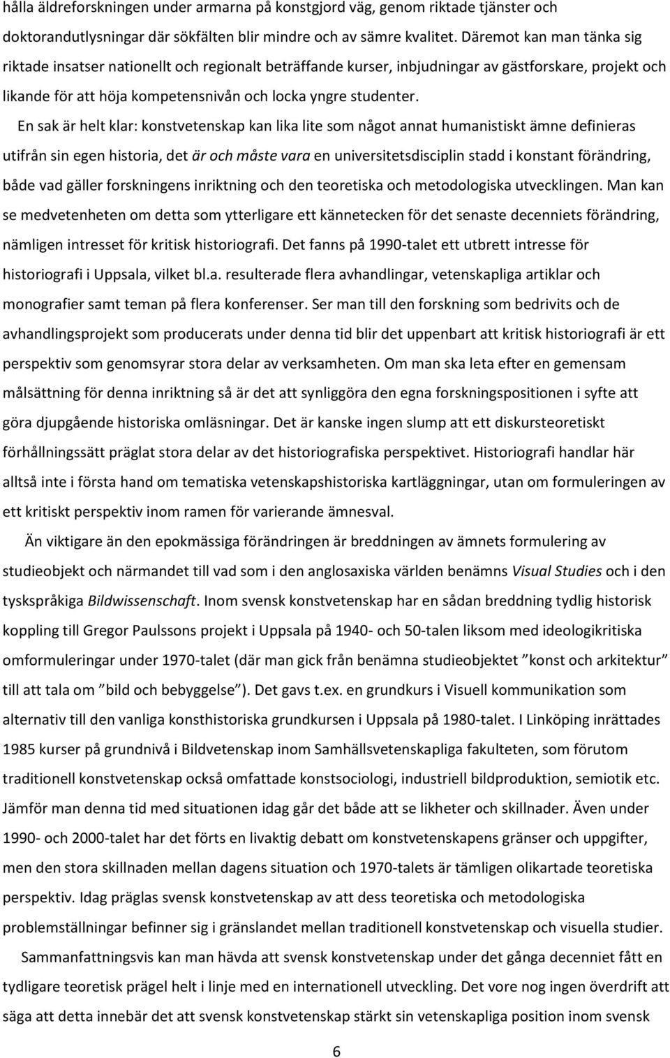 En sak är helt klar: konstvetenskap kan lika lite som något annat humanistiskt ämne definieras utifrån sin egen historia, det är och måste vara en universitetsdisciplin stadd i konstant förändring,