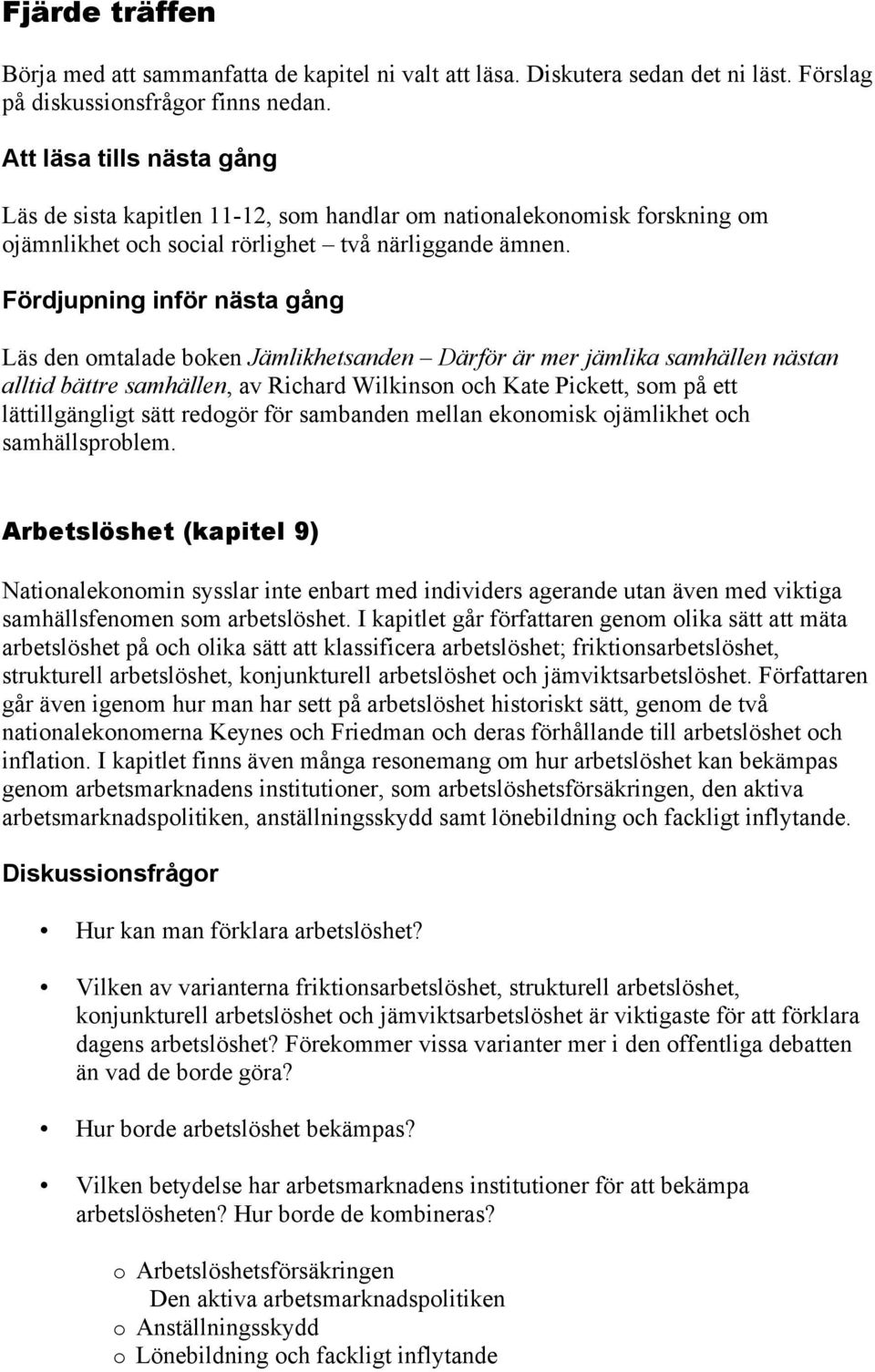 Fördjupning inför nästa gång Läs den omtalade boken Jämlikhetsanden Därför är mer jämlika samhällen nästan alltid bättre samhällen, av Richard Wilkinson och Kate Pickett, som på ett lättillgängligt