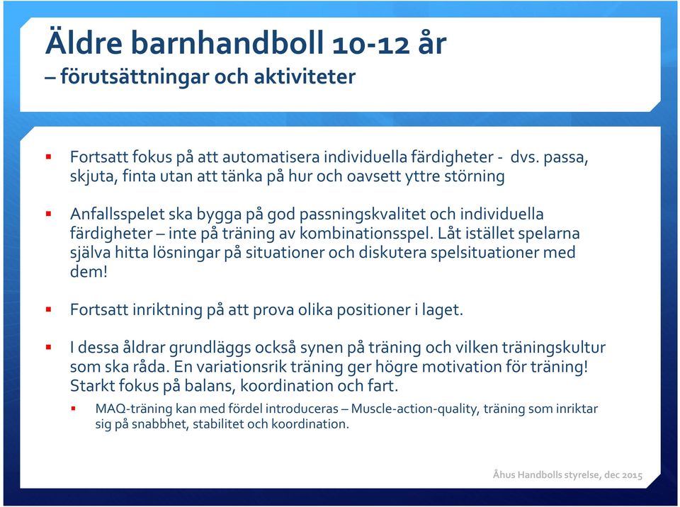 Låt istället spelarna själva hitta lösningar på situationer och diskutera spelsituationer med dem! Fortsatt inriktning på att prova olika positioner i laget.