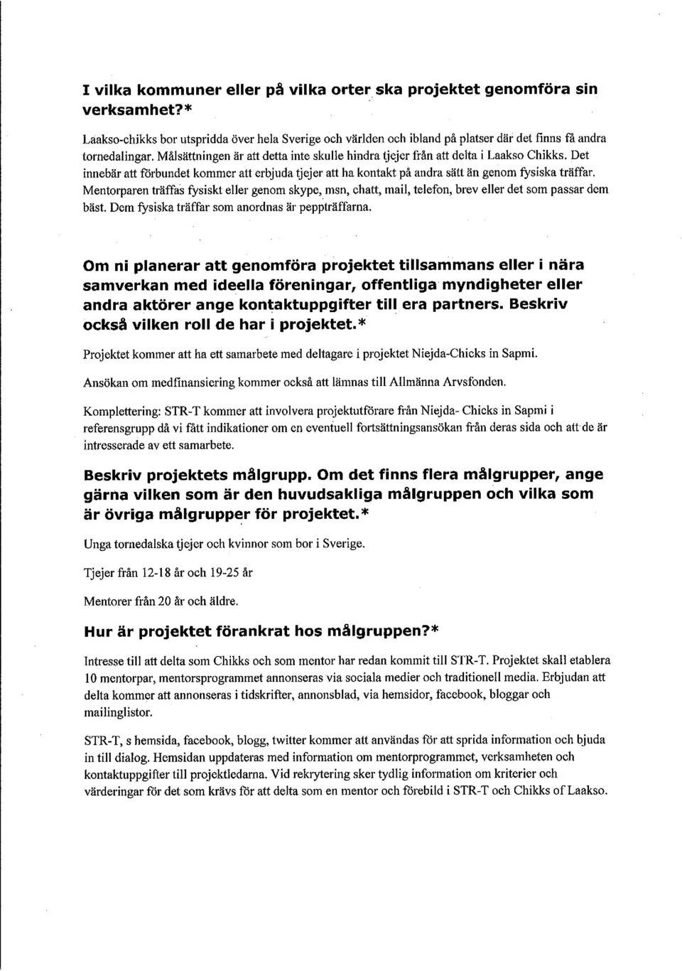 Mentorparen träffas fysiskt eller genom skype, msn, chatt, mail, telefon, brev eller det som passar dem bäst. Dem fysiska träffar som anordnas är peppträffarna.