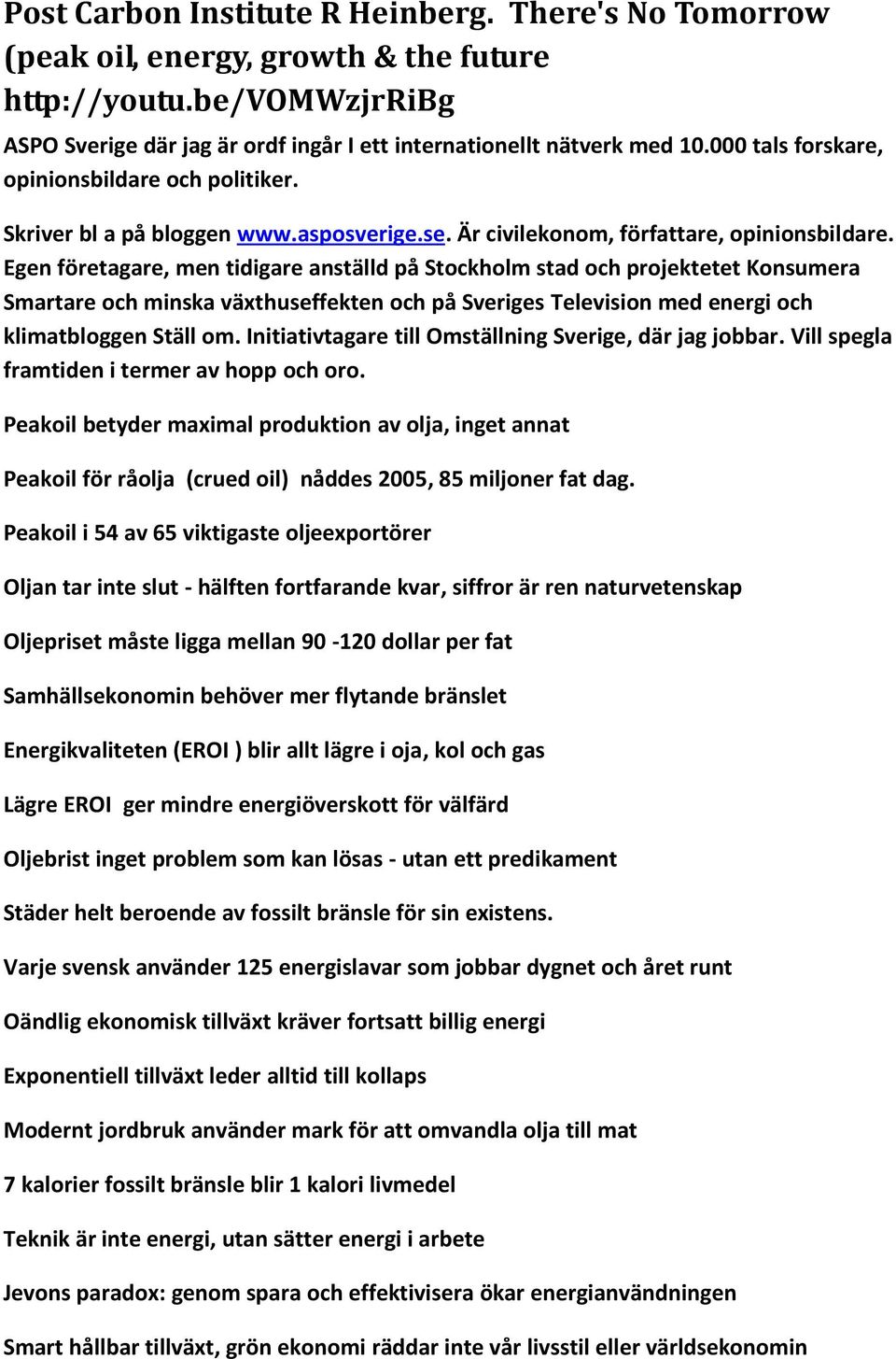 Egen företagare, men tidigare anställd på Stockholm stad och projektetet Konsumera Smartare och minska växthuseffekten och på Sveriges Television med energi och klimatbloggen Ställ om.